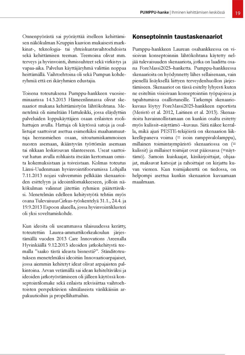 Vaihtoehtoina oli sekä Pumpun kohderyhmiä että eri ikäryhmien edustajia. Toisena toteutuksena Pumppu-hankkeen vuosiseminaarissa 14.3.