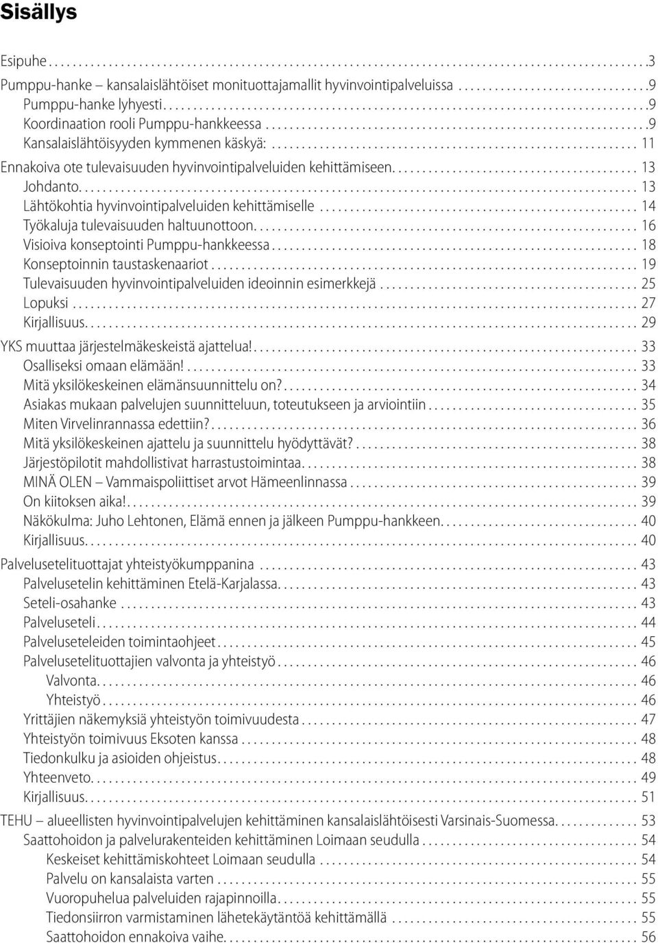 Pumppu-hankkeessa 18 Konseptoinnin taustaskenaariot 19 Tulevaisuuden hyvinvointipalveluiden ideoinnin esimerkkejä 25 Lopuksi 27 Kirjallisuus 29 YKS muuttaa järjestelmäkeskeistä ajattelua!