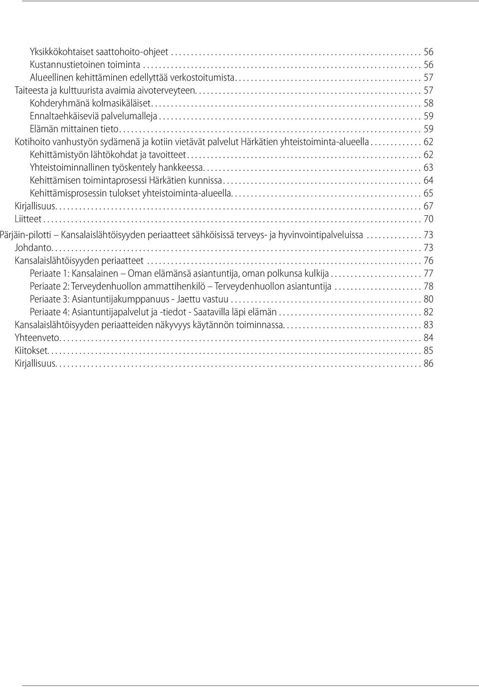 lähtökohdat ja tavoitteet 62 Yhteistoiminnallinen työskentely hankkeessa 63 Kehittämisen toimintaprosessi Härkätien kunnissa 64 Kehittämisprosessin tulokset yhteistoiminta-alueella 65 Kirjallisuus 67