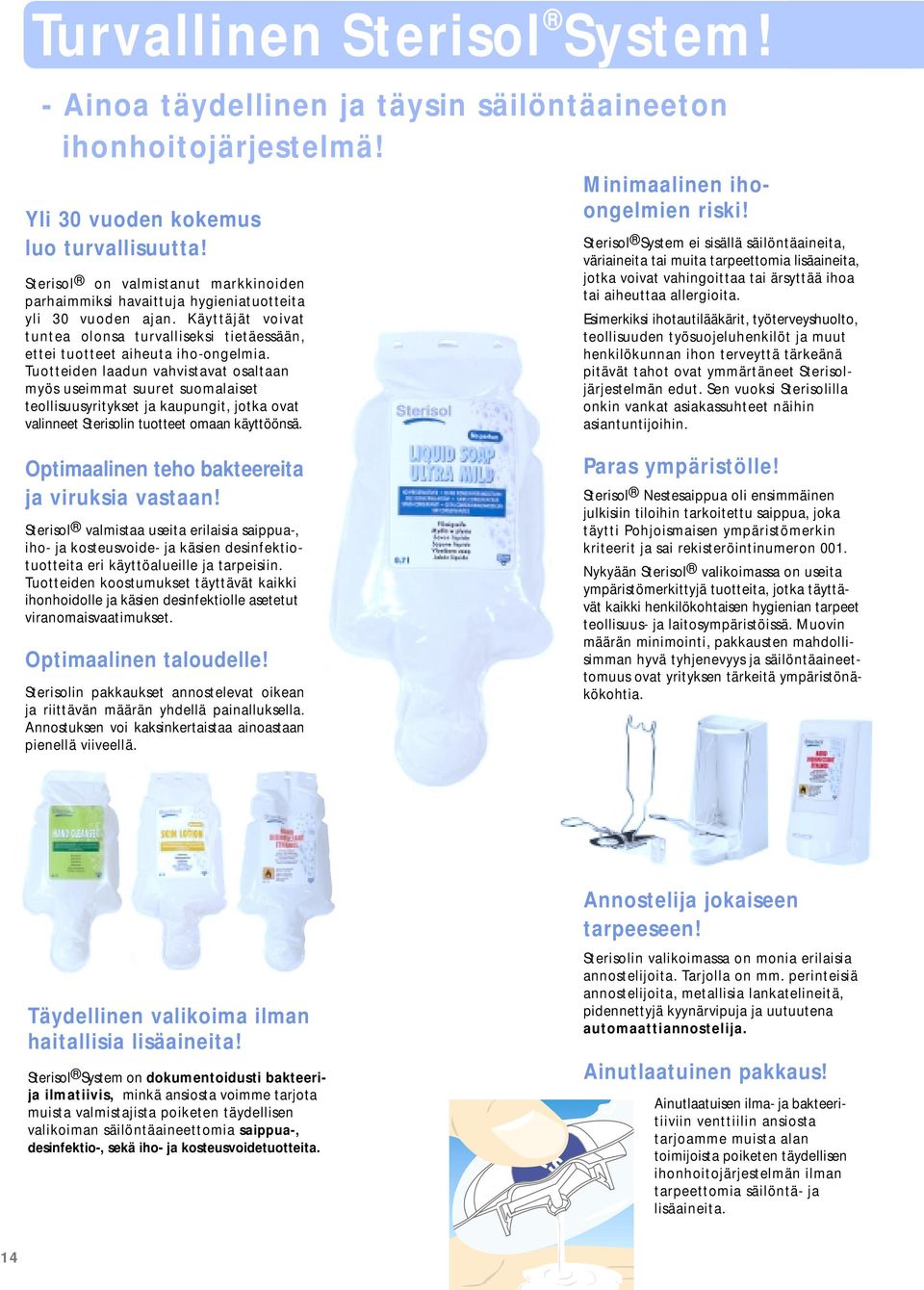 Tuotteiden laadun vahvistavat osaltaan myös useimmat suuret suomalaiset teollisuusyritykset ja kaupungit, jotka ovat valinneet Sterisolin tuotteet omaan käyttöönsä. Minimaalinen ihoongelmien riski!