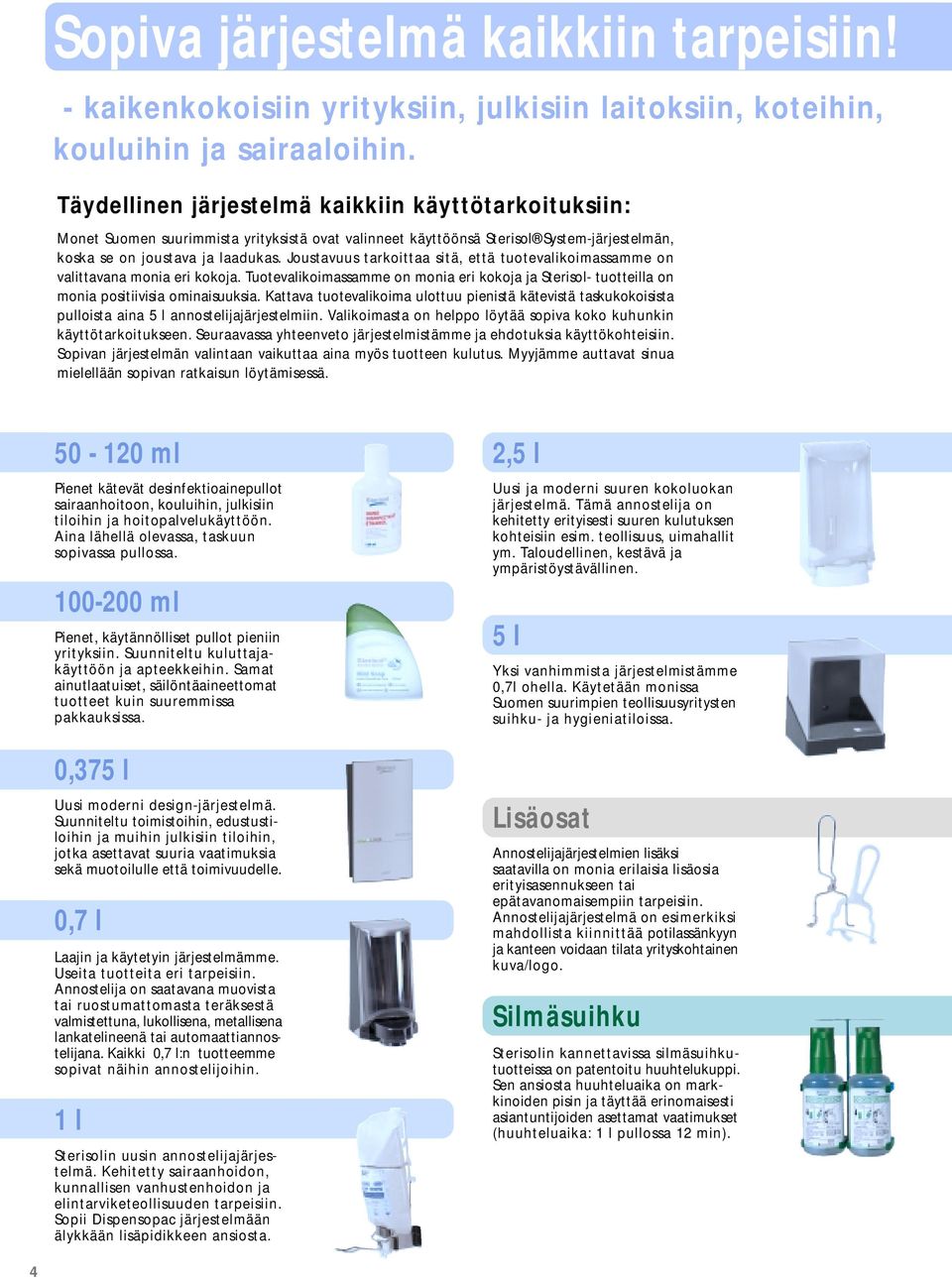 Joustavuus tarkoittaa sitä, että tuotevalikoimassamme on valittavana monia eri kokoja. Tuotevalikoimassamme on monia eri kokoja ja Sterisol- tuotteilla on monia positiivisia ominaisuuksia.