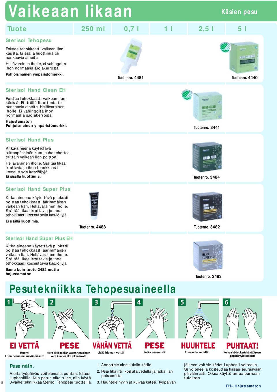 Ei sisällä liuottimia tai hankaavia aineita. Hellävarainen iholle. Ei vahingoita ihon normaalia suojakerrosta. Hajustamaton Pohjoismainen ympäristömerkki. Tuotenro.