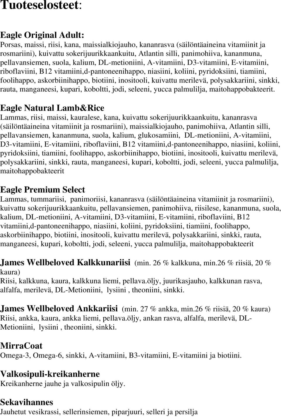 foolihappo, askorbiinihappo, biotiini, inositooli, kuivattu merilevä, polysakkariini, sinkki, rauta, manganeesi, kupari, koboltti, jodi, seleeni, yucca palmulilja, maitohappobakteerit.