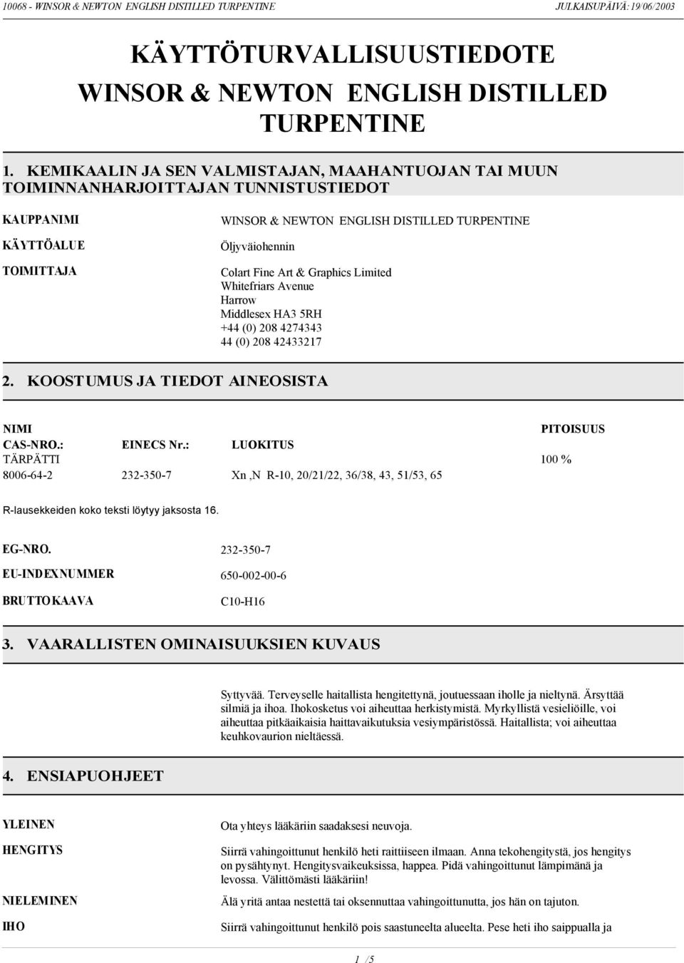 & Graphics Limited Whitefriars Avenue Harrow Middlesex HA3 5RH +44 (0) 208 4274343 44 (0) 208 42433217 2. KOOSTUMUS JA TIEDOT AINEOSISTA NIMI CAS-NRO.: TÄRPÄTTI 8006-64-2 EINECS Nr.