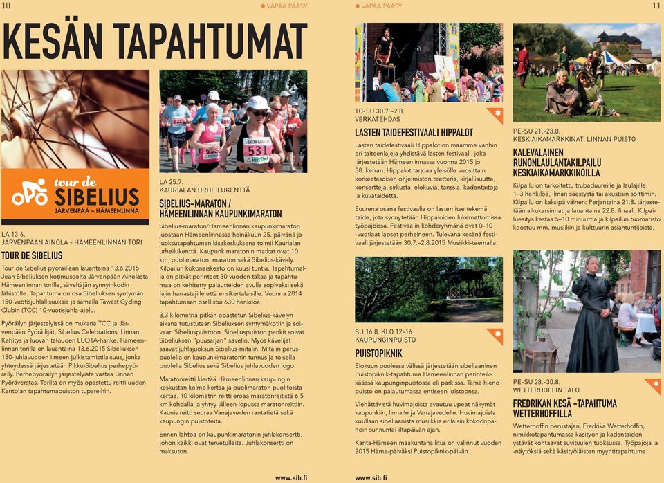 Pyöräilyn järjestelyissä on mukana TCC ja Järvenpään Pyöräilijät, Sibelius Celebrations, Linnan Kehitys ja luovan talouden LUOTA-hanke. Hämeenlinnan torilla on lauantaina 13.6.