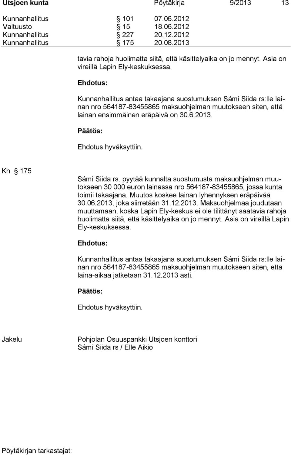 Kunnanhallitus antaa takaajana suostumuksen Sámi Siida rs:lle lainan nro 564187-83455865 maksuohjelman muutokseen siten, että lainan ensimmäinen eräpäivä on 30.6.2013. Ehdotus hyväksyttiin.