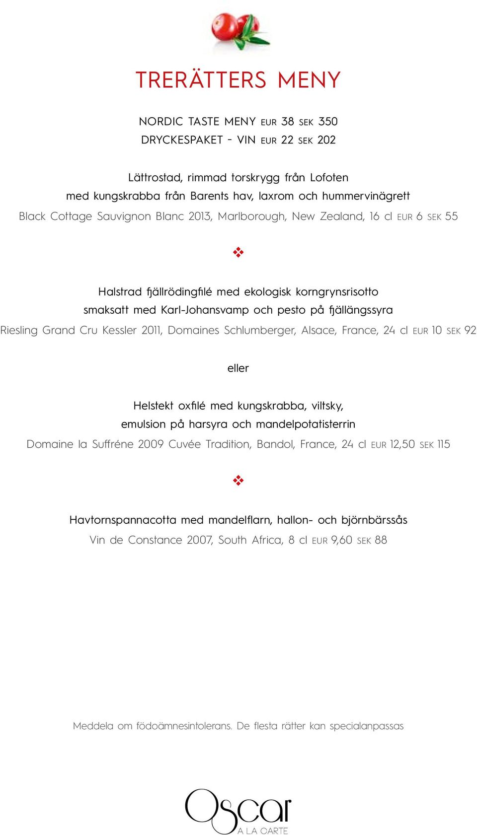 Kessler 2011, Domaines Schlumberger, Alsace, France, 24 cl EUR 10 SEK 92 eller Helstekt oxfilé med kungskrabba, iltsky, emulsion på harsyra och mandelpotatisterrin Domaine la Suffréne 2009 Cuée