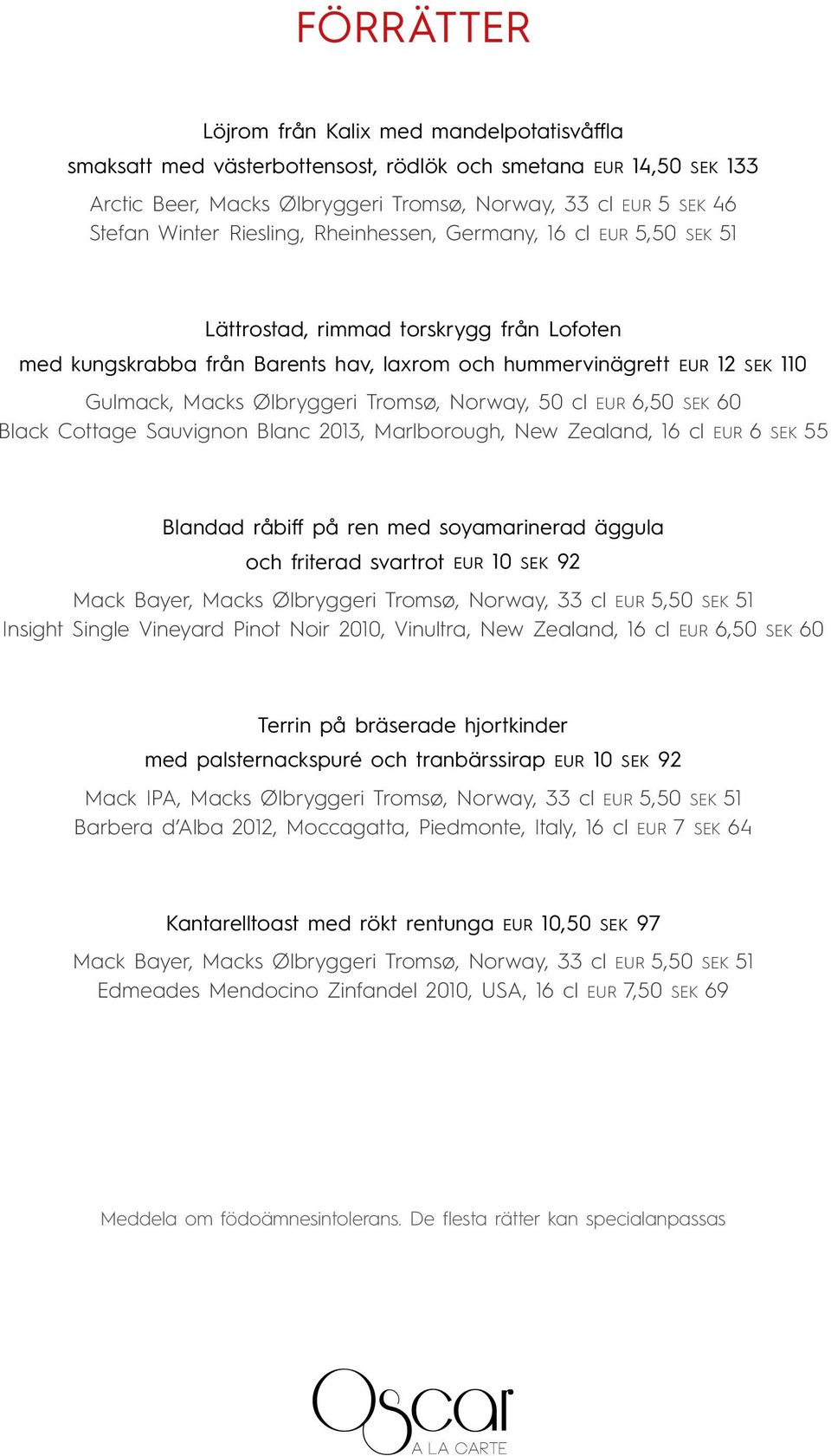 Tromsø, Norway, 50 cl EUR 6,50 SEK 60 Black Cottage Sauignon Blanc 2013, Marlborough, New Zealand, 16 cl EUR 6 SEK 55 Blandad råbiff på ren med soyamarinerad äggula och friterad sartrot EUR 10 SEK 92