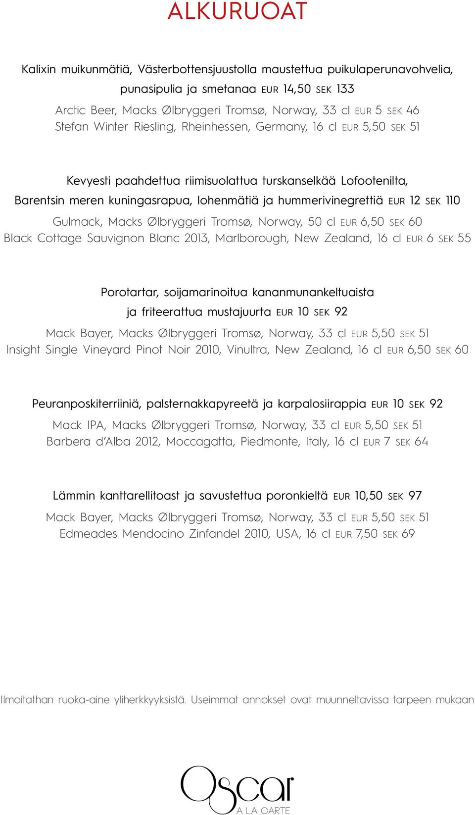 110 Gulmack, Macks Ølbryggeri Tromsø, Norway, 50 cl EUR 6,50 SEK 60 Black Cottage Sauignon Blanc 2013, Marlborough, New Zealand, 16 cl EUR 6 SEK 55 Porotartar, soijamarinoitua kananmunankeltuaista ja