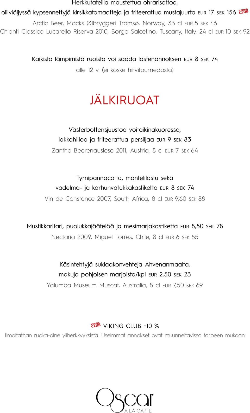 (ei koske hiritournedosta) JÄLKIRUOAT Västerbottensjuustoa oitaikinakuoressa, lakkahilloa ja friteerattua persiljaa EUR 9 SEK 83 Zantho Beerenauslese 2011, Austria, 8 cl EUR 7 SEK 64 Tyrnipannacotta,