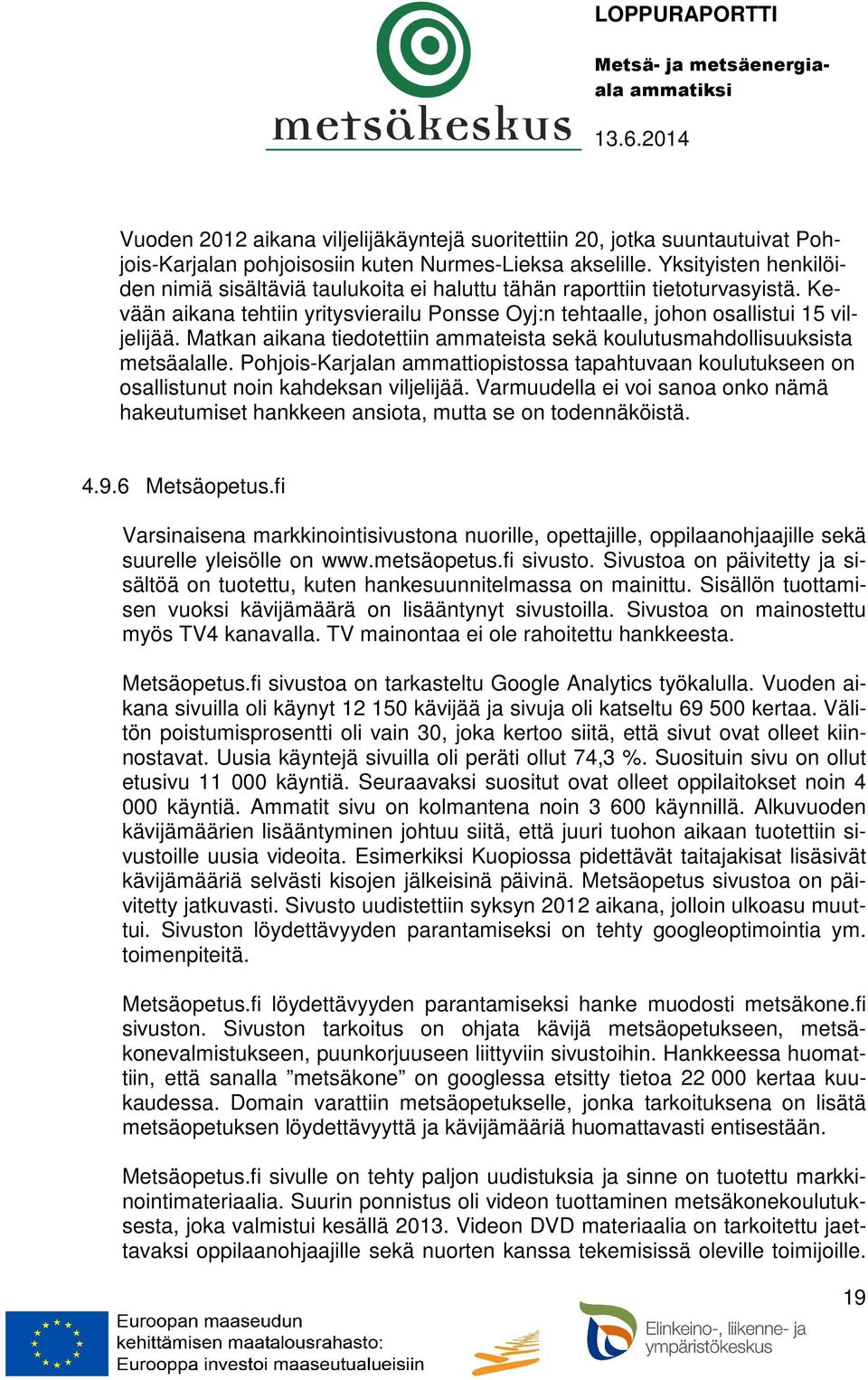 Matkan aikana tiedotettiin ammateista sekä koulutusmahdollisuuksista metsäalalle. Pohjois-Karjalan ammattiopistossa tapahtuvaan koulutukseen on osallistunut noin kahdeksan viljelijää.