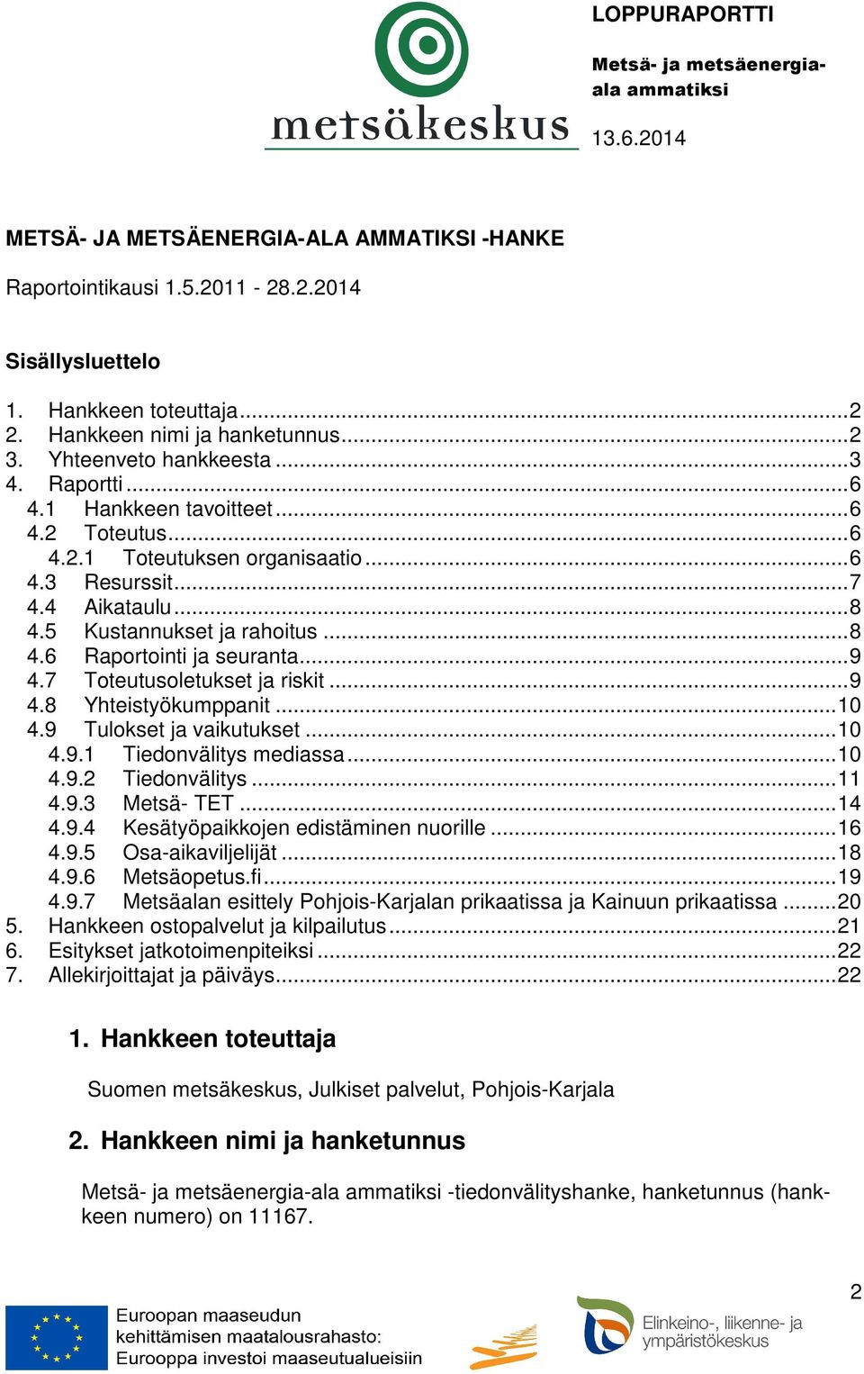 .. 9 4.7 Toteutusoletukset ja riskit... 9 4.8 Yhteistyökumppanit... 10 4.9 Tulokset ja vaikutukset... 10 4.9.1 Tiedonvälitys mediassa... 10 4.9.2 Tiedonvälitys... 11 4.9.3 Metsä- TET... 14 4.9.4 Kesätyöpaikkojen edistäminen nuorille.