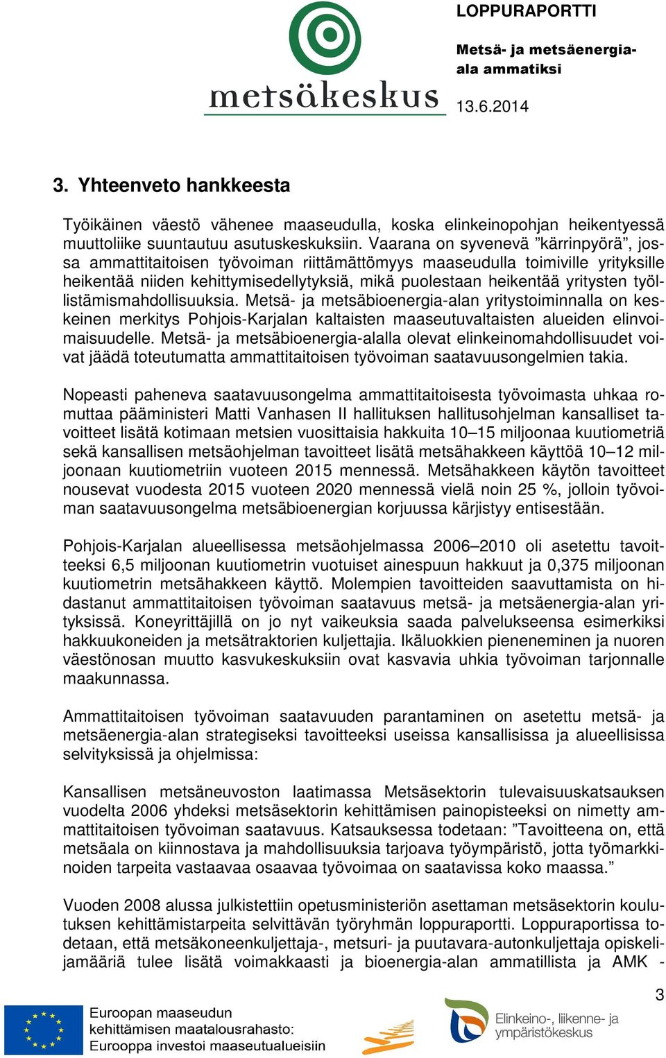 työllistämismahdollisuuksia. Metsä- ja metsäbioenergia-alan yritystoiminnalla on keskeinen merkitys Pohjois-Karjalan kaltaisten maaseutuvaltaisten alueiden elinvoimaisuudelle.