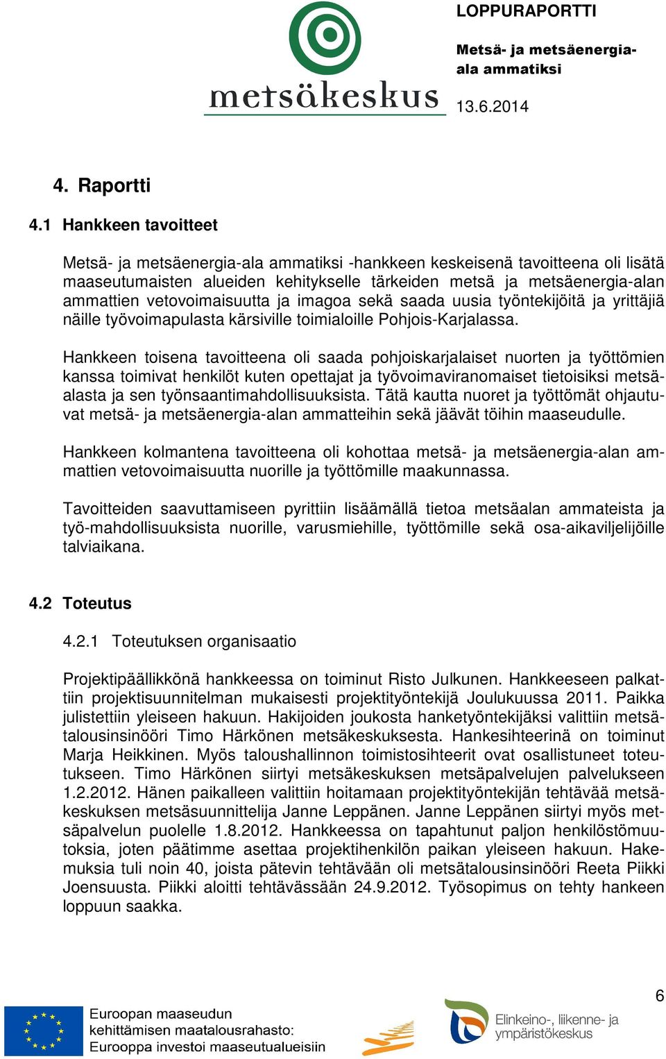 imagoa sekä saada uusia työntekijöitä ja yrittäjiä näille työvoimapulasta kärsiville toimialoille Pohjois-Karjalassa.