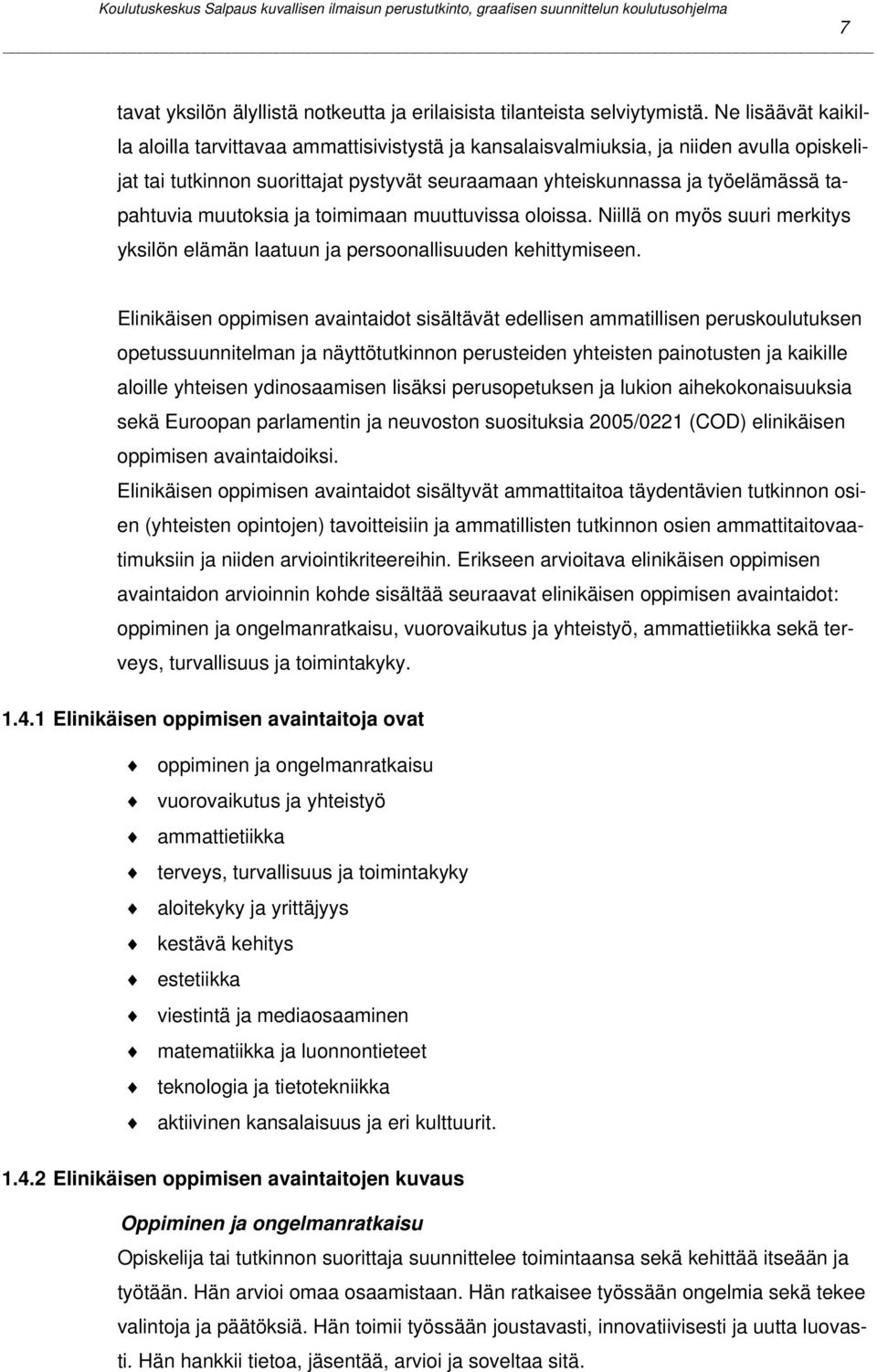 muutoksia ja toimimaan muuttuvissa oloissa. Niillä on myös suuri merkitys yksilön elämän laatuun ja persoonallisuuden kehittymiseen.