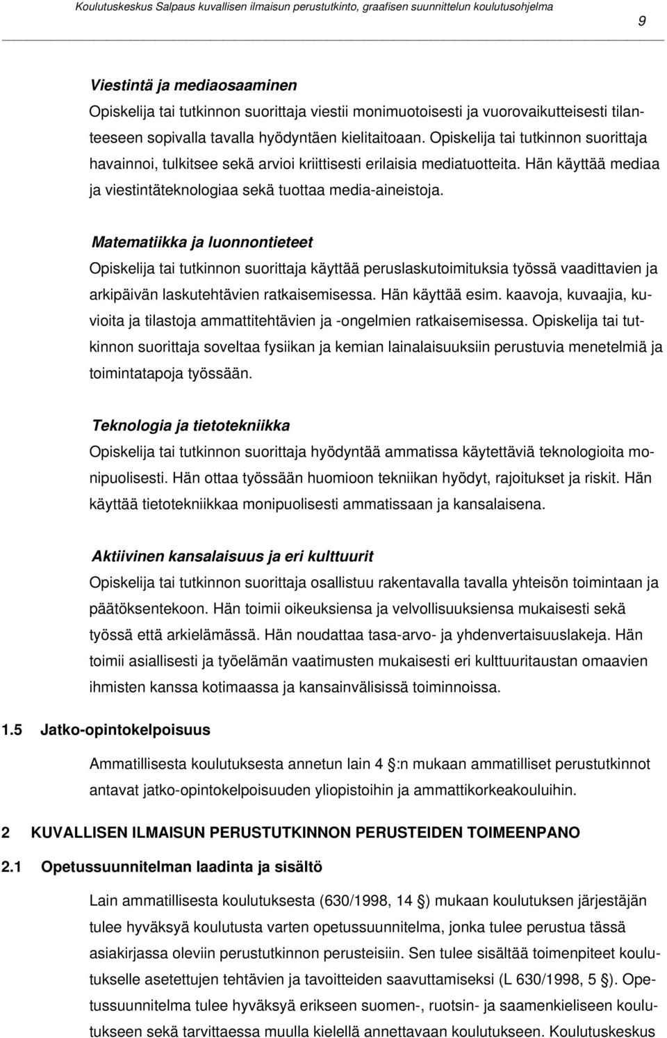 Matematiikka ja luonnontieteet Opiskelija tai tutkinnon suorittaja käyttää peruslaskutoimituksia työssä vaadittavien ja arkipäivän laskutehtävien ratkaisemisessa. Hän käyttää esim.