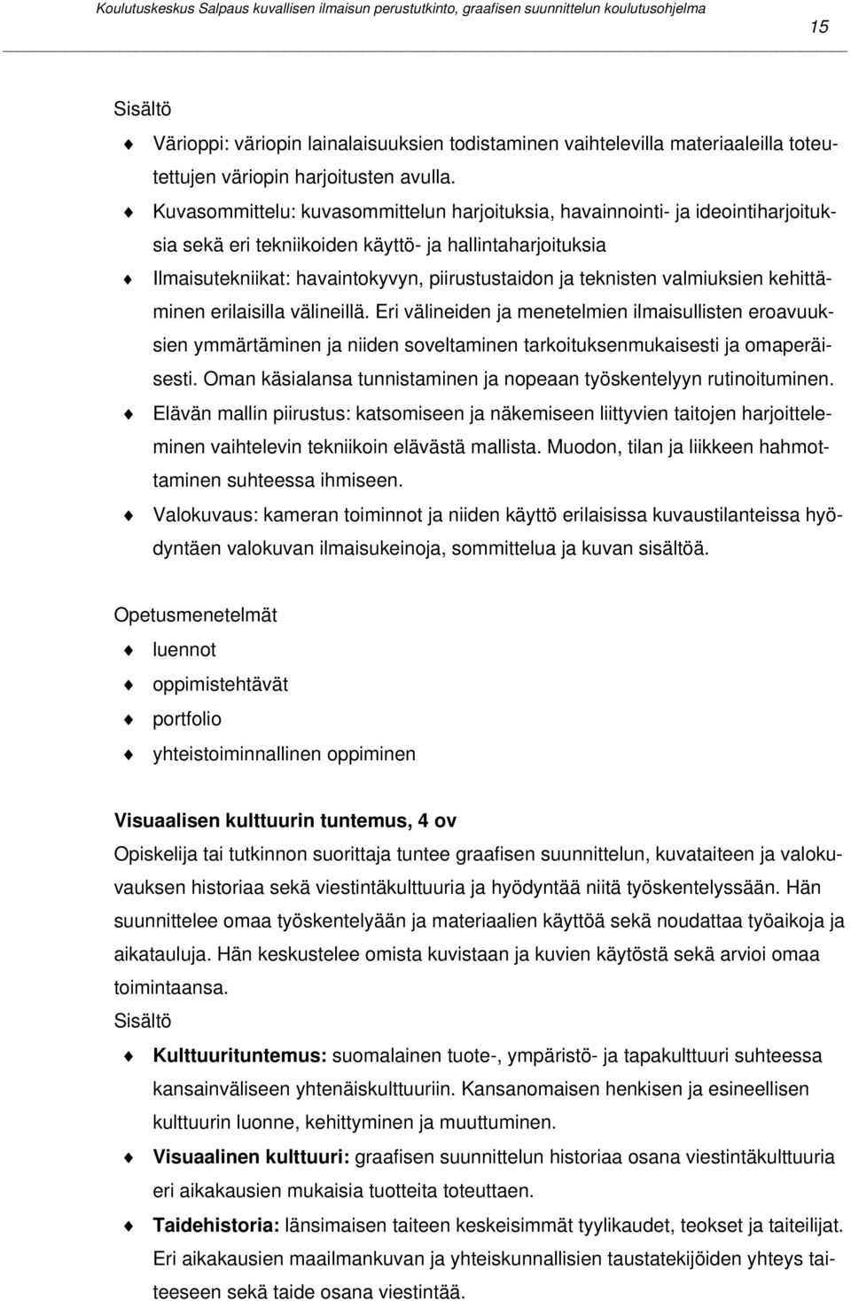 valmiuksien kehittäminen erilaisilla välineillä. Eri välineiden ja menetelmien ilmaisullisten eroavuuksien ymmärtäminen ja niiden soveltaminen tarkoituksenmukaisesti ja omaperäisesti.