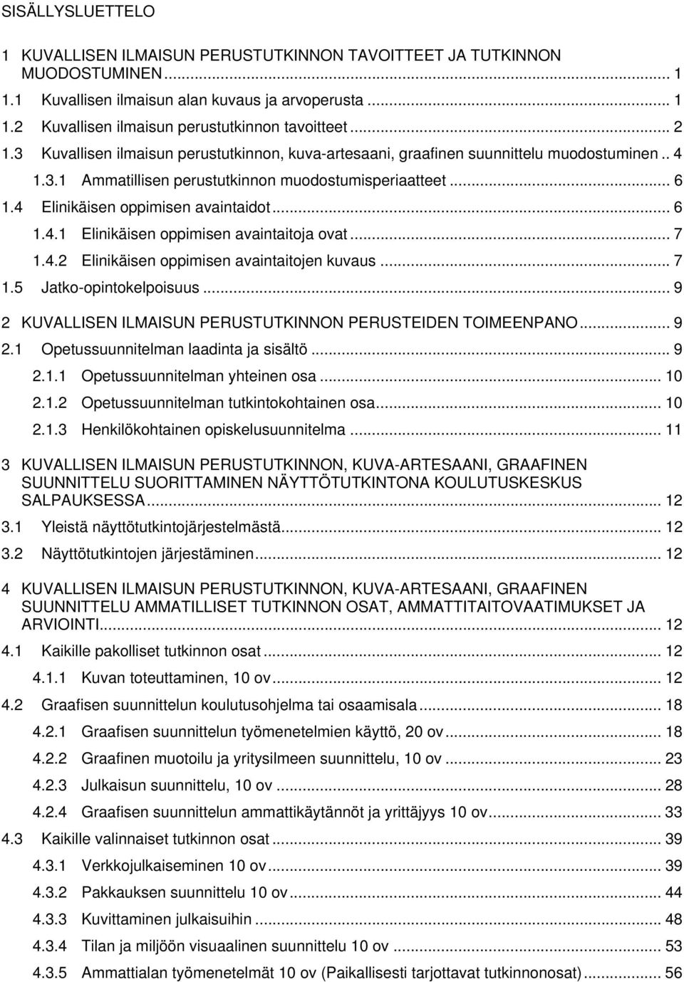 4 Elinikäisen oppimisen avaintaidot... 6 1.4.1 Elinikäisen oppimisen avaintaitoja ovat... 7 1.4.2 Elinikäisen oppimisen avaintaitojen kuvaus... 7 1.5 Jatko-opintokelpoisuus.