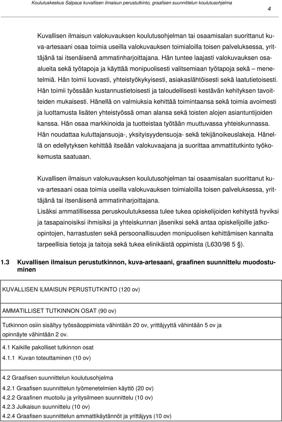 Hän toimii luovasti, yhteistyökykyisesti, asiakaslähtöisesti sekä laatutietoisesti. Hän toimii työssään kustannustietoisesti ja taloudellisesti kestävän kehityksen tavoitteiden mukaisesti.