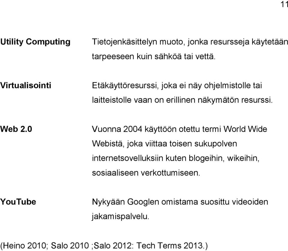 0 Vuonna 2004 käyttöön otettu termi World Wide Webistä, joka viittaa toisen sukupolven internetsovelluksiin kuten blogeihin,