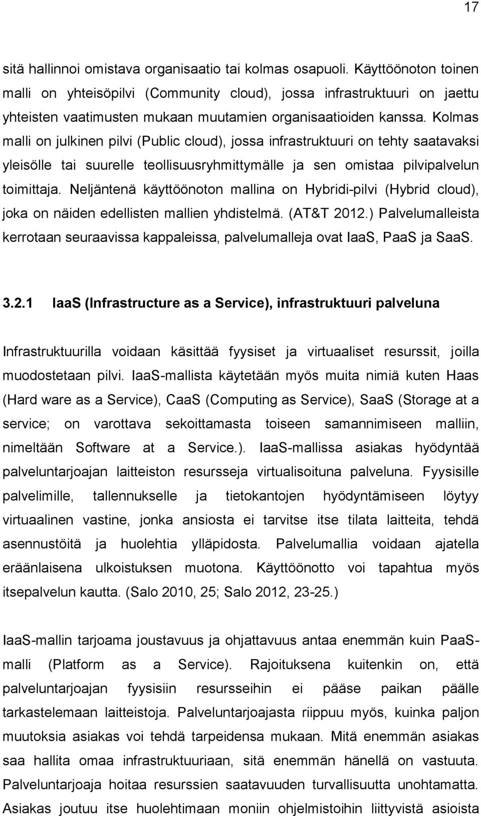 Kolmas malli on julkinen pilvi (Public cloud), jossa infrastruktuuri on tehty saatavaksi yleisölle tai suurelle teollisuusryhmittymälle ja sen omistaa pilvipalvelun toimittaja.