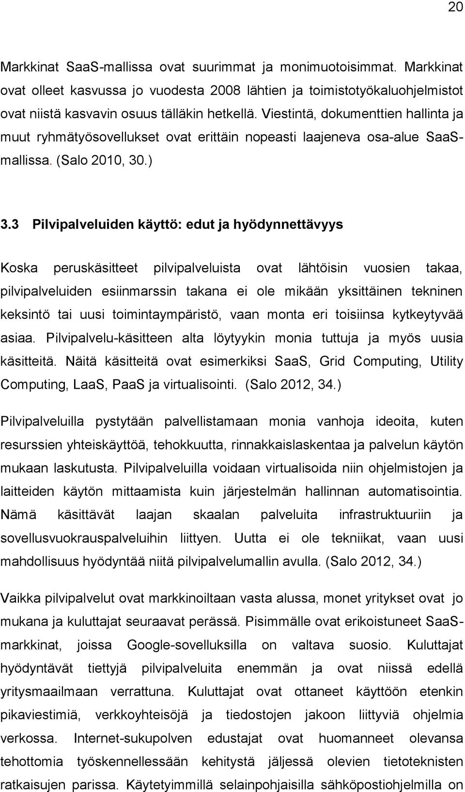 3 Pilvipalveluiden käyttö: edut ja hyödynnettävyys Koska peruskäsitteet pilvipalveluista ovat lähtöisin vuosien takaa, pilvipalveluiden esiinmarssin takana ei ole mikään yksittäinen tekninen keksintö