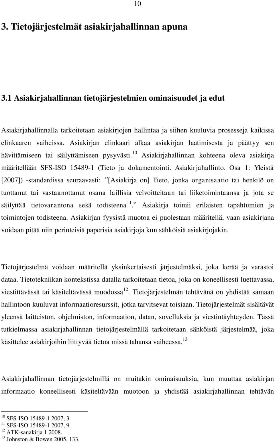 Asiakirjan elinkaari alkaa asiakirjan laatimisesta ja päättyy sen hävittämiseen tai säilyttämiseen pysyvästi.