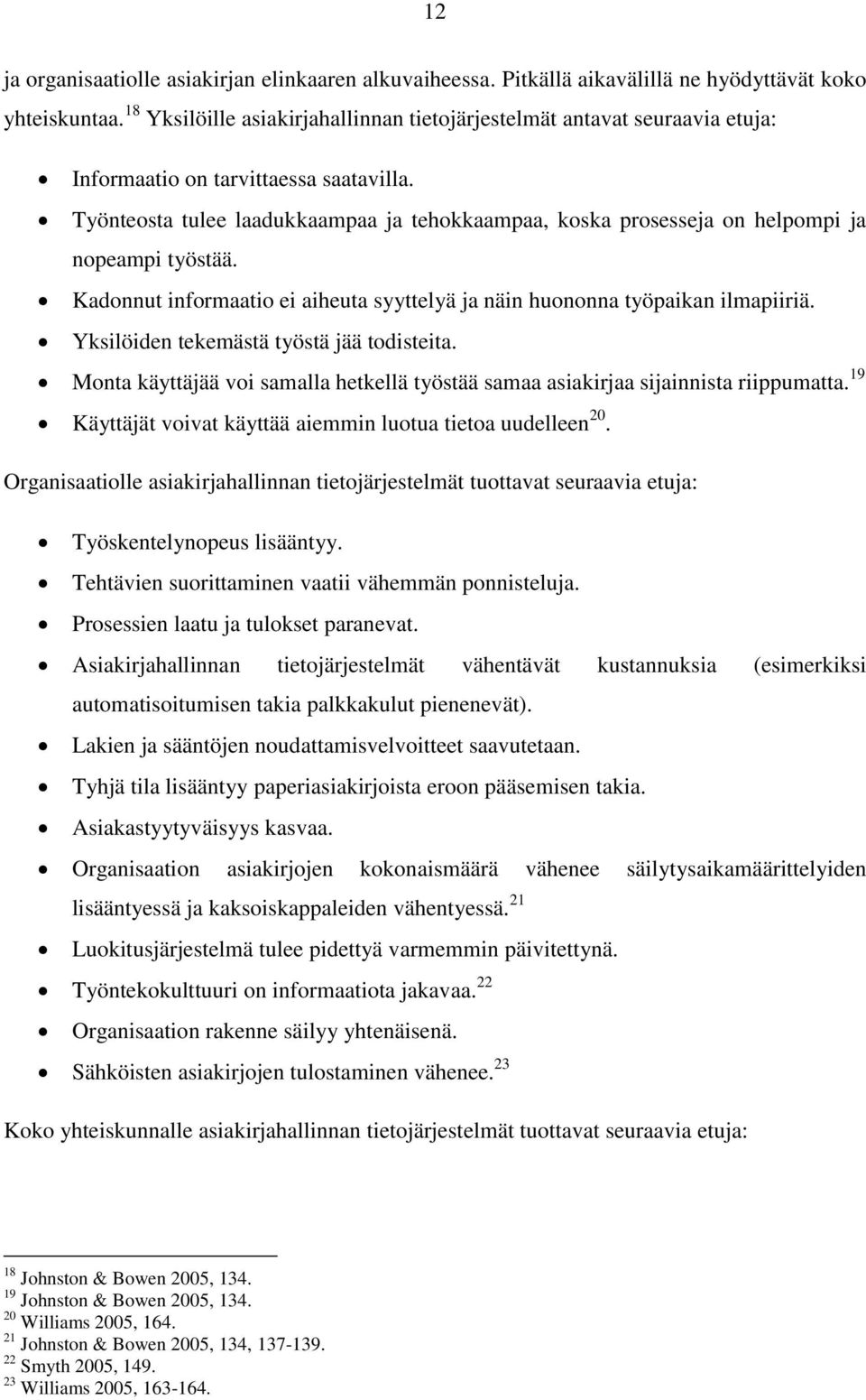 Työnteosta tulee laadukkaampaa ja tehokkaampaa, koska prosesseja on helpompi ja nopeampi työstää. Kadonnut informaatio ei aiheuta syyttelyä ja näin huononna työpaikan ilmapiiriä.