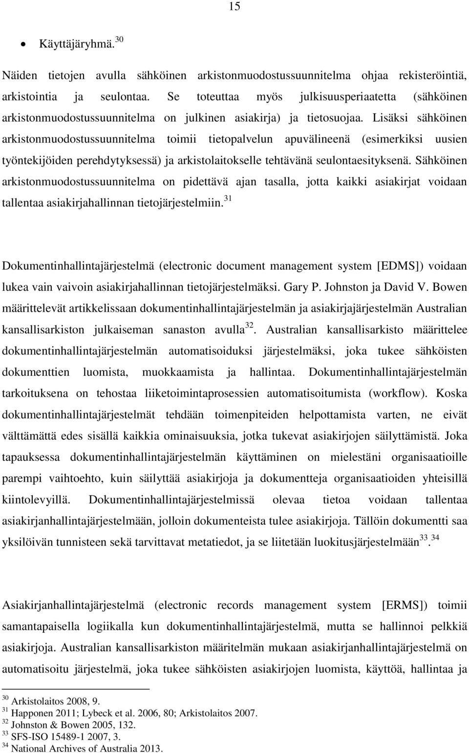 Lisäksi sähköinen arkistonmuodostussuunnitelma toimii tietopalvelun apuvälineenä (esimerkiksi uusien työntekijöiden perehdytyksessä) ja arkistolaitokselle tehtävänä seulontaesityksenä.