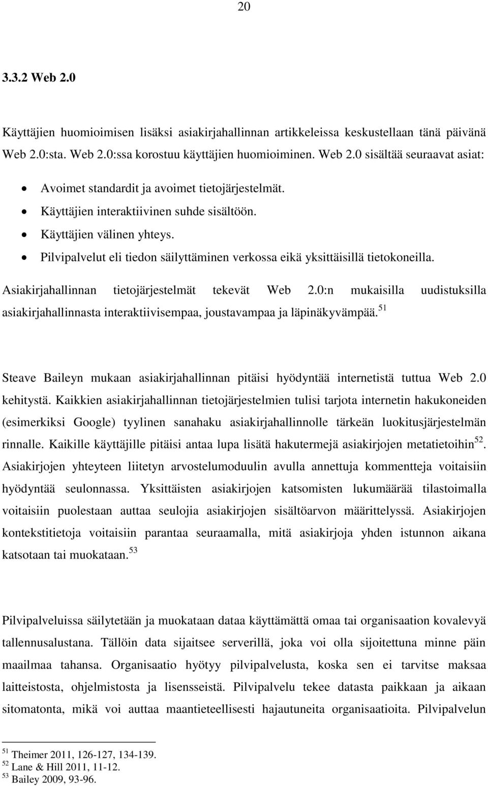 Asiakirjahallinnan tietojärjestelmät tekevät Web 2.0:n mukaisilla uudistuksilla asiakirjahallinnasta interaktiivisempaa, joustavampaa ja läpinäkyvämpää.