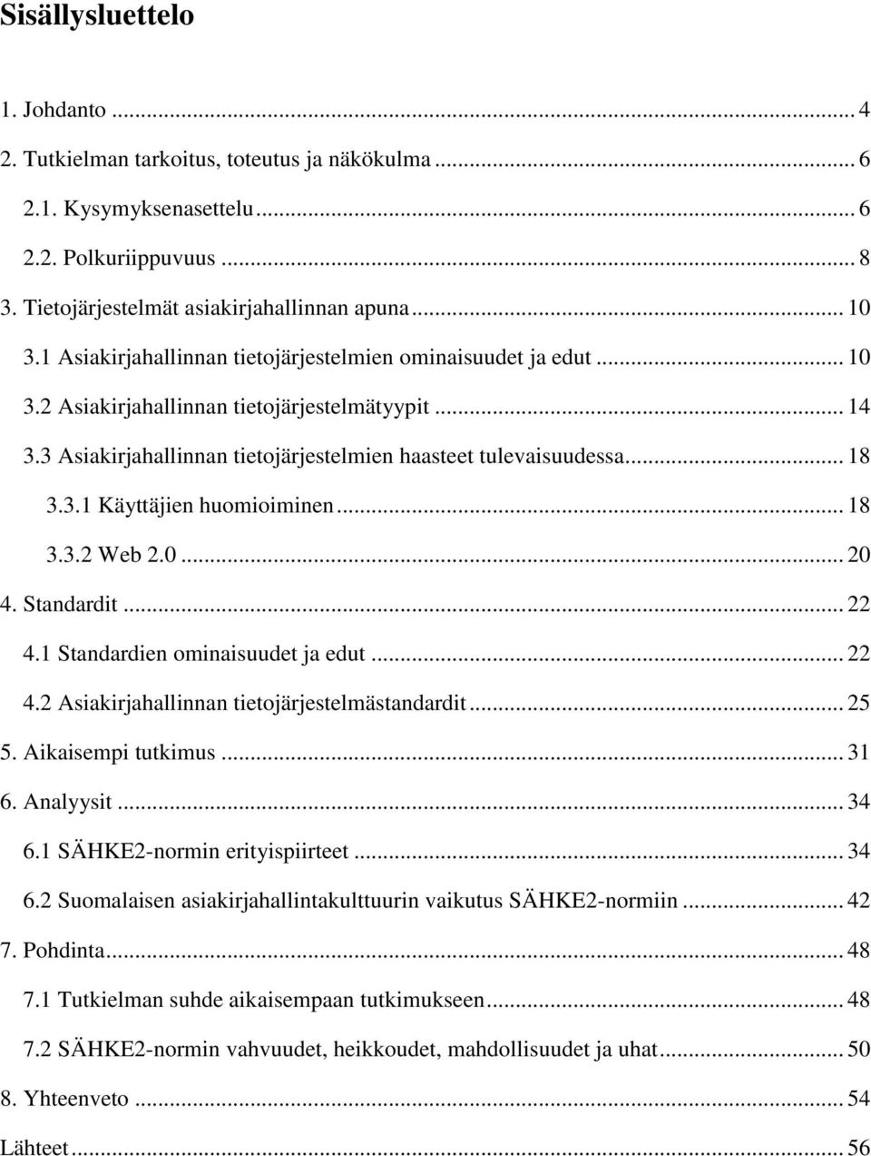 .. 18 3.3.2 Web 2.0... 20 4. Standardit... 22 4.1 Standardien ominaisuudet ja edut... 22 4.2 Asiakirjahallinnan tietojärjestelmästandardit... 25 5. Aikaisempi tutkimus... 31 6. Analyysit... 34 6.