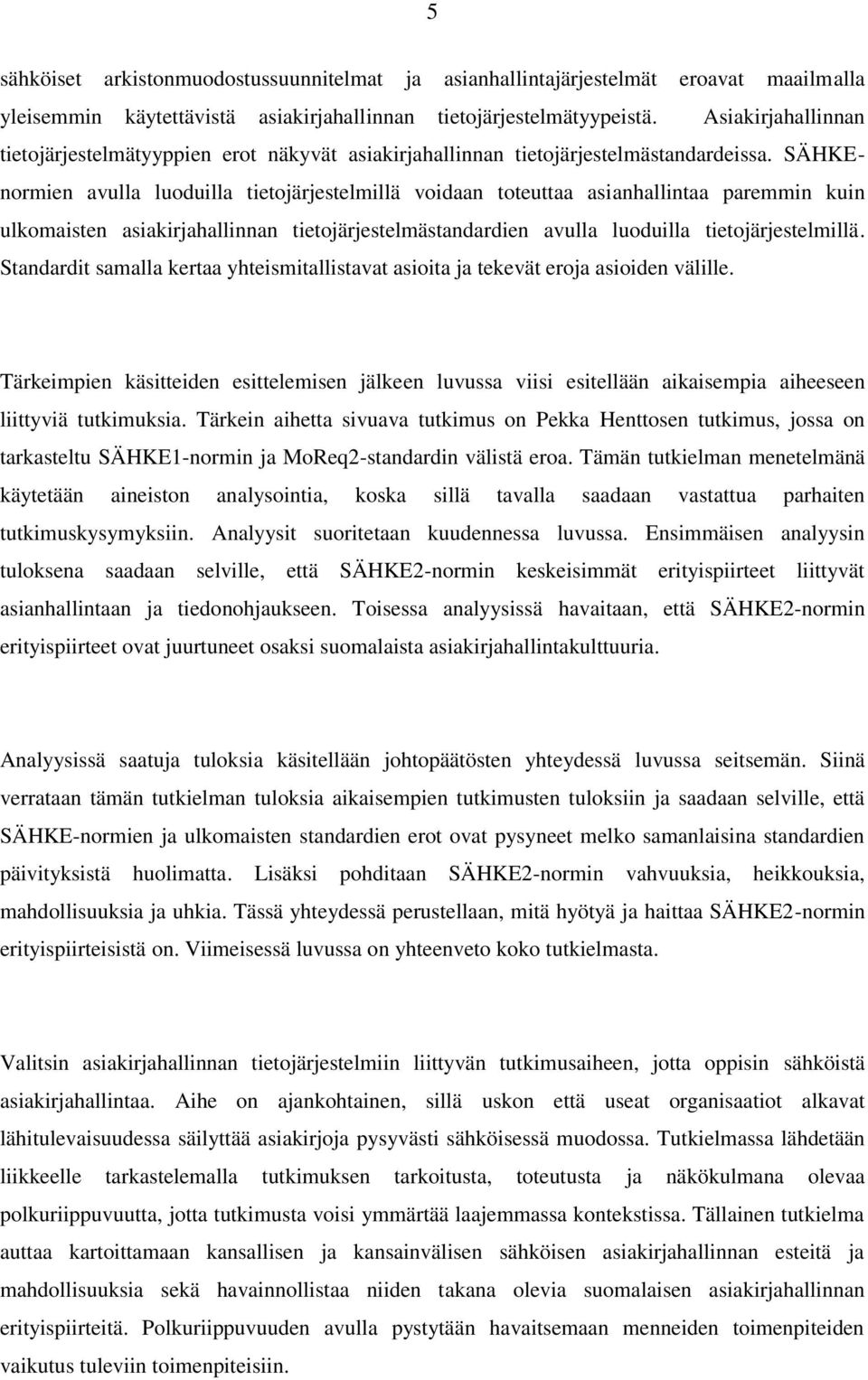 SÄHKEnormien avulla luoduilla tietojärjestelmillä voidaan toteuttaa asianhallintaa paremmin kuin ulkomaisten asiakirjahallinnan tietojärjestelmästandardien avulla luoduilla tietojärjestelmillä.