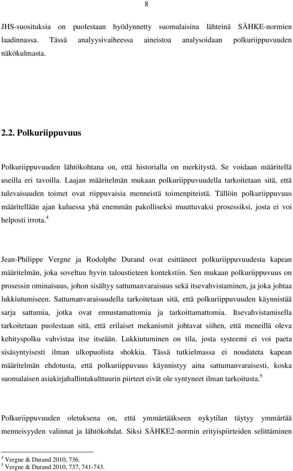 Laajan määritelmän mukaan polkuriippuvuudella tarkoitetaan sitä, että tulevaisuuden toimet ovat riippuvaisia menneistä toimenpiteistä.