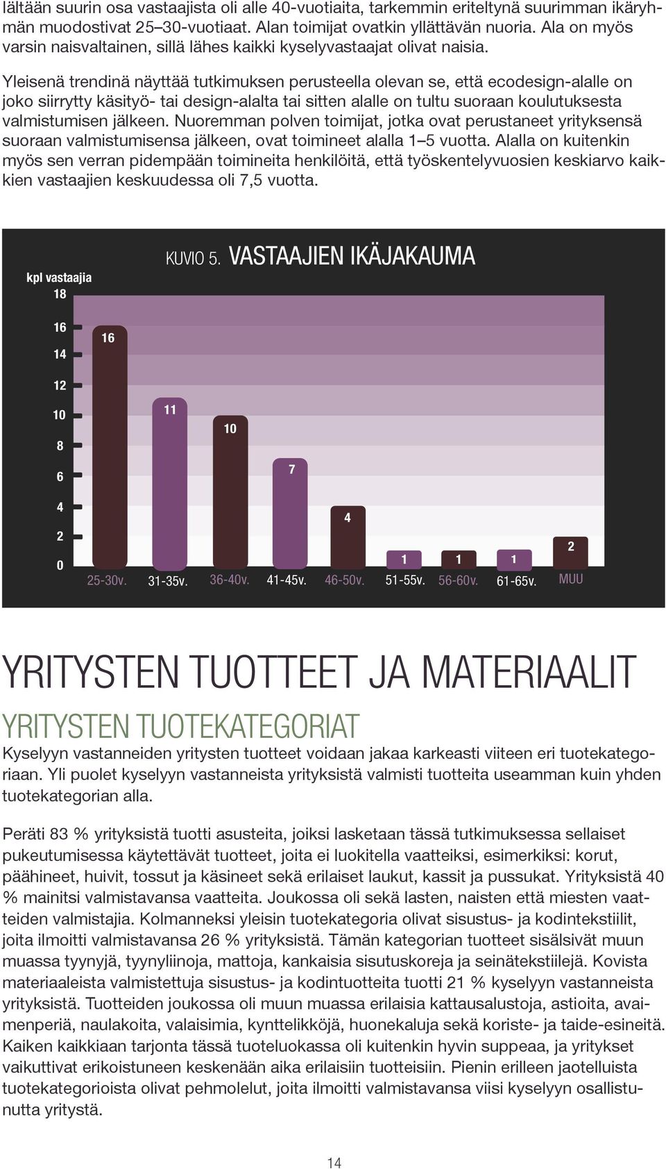 Yleisenä trendinä näyttää tutkimuksen perusteella olevan se, että ecodesign-alalle on joko siirrytty käsityö- tai design-alalta tai sitten alalle on tultu suoraan koulutuksesta valmistumisen jälkeen.