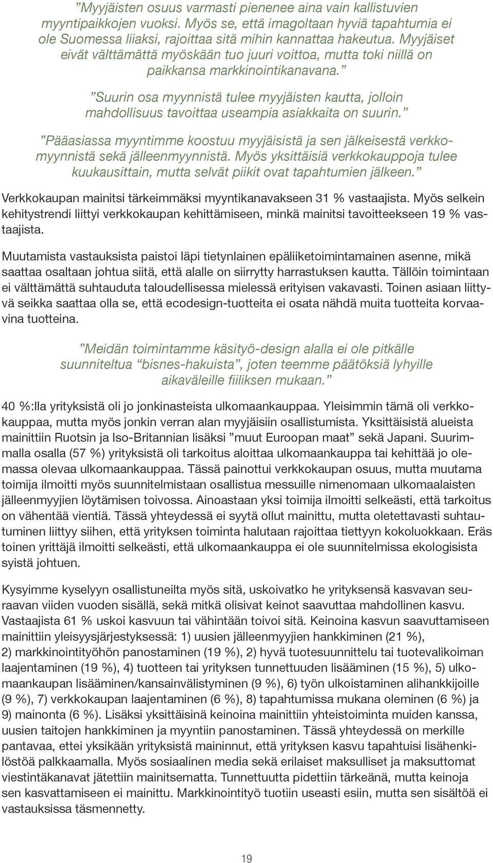 Suurin osa myynnistä tulee myyjäisten kautta, jolloin mahdollisuus tavoittaa useampia asiakkaita on suurin.