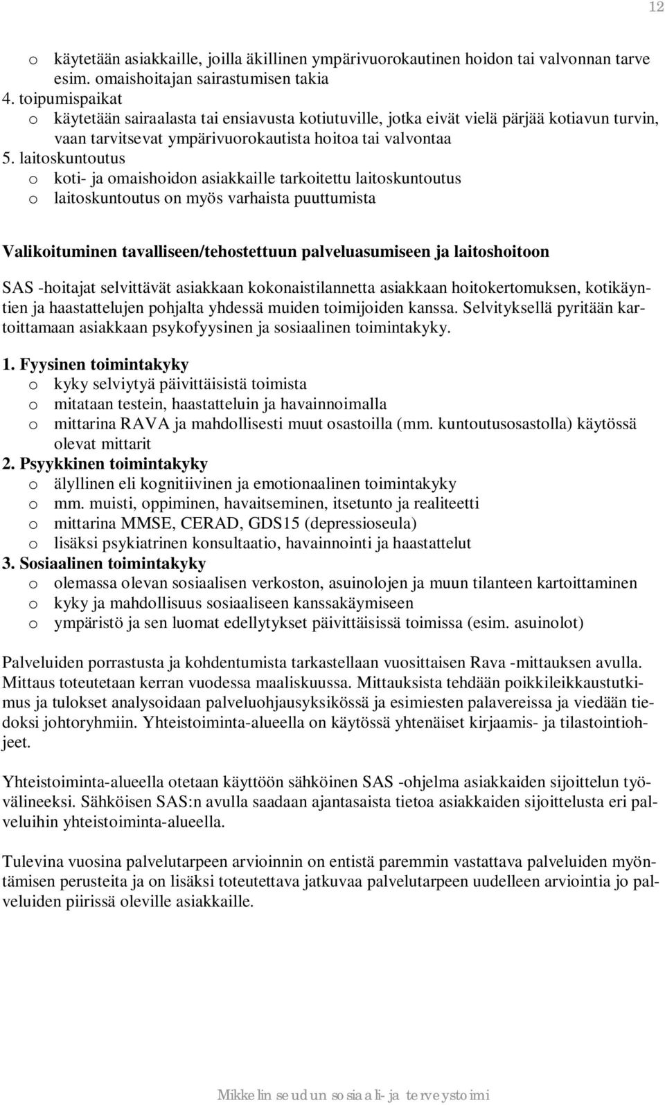 laitoskuntoutus o koti- ja omaishoidon asiakkaille tarkoitettu laitoskuntoutus o laitoskuntoutus on myös varhaista puuttumista Valikoituminen tavalliseen/tehostettuun palveluasumiseen ja