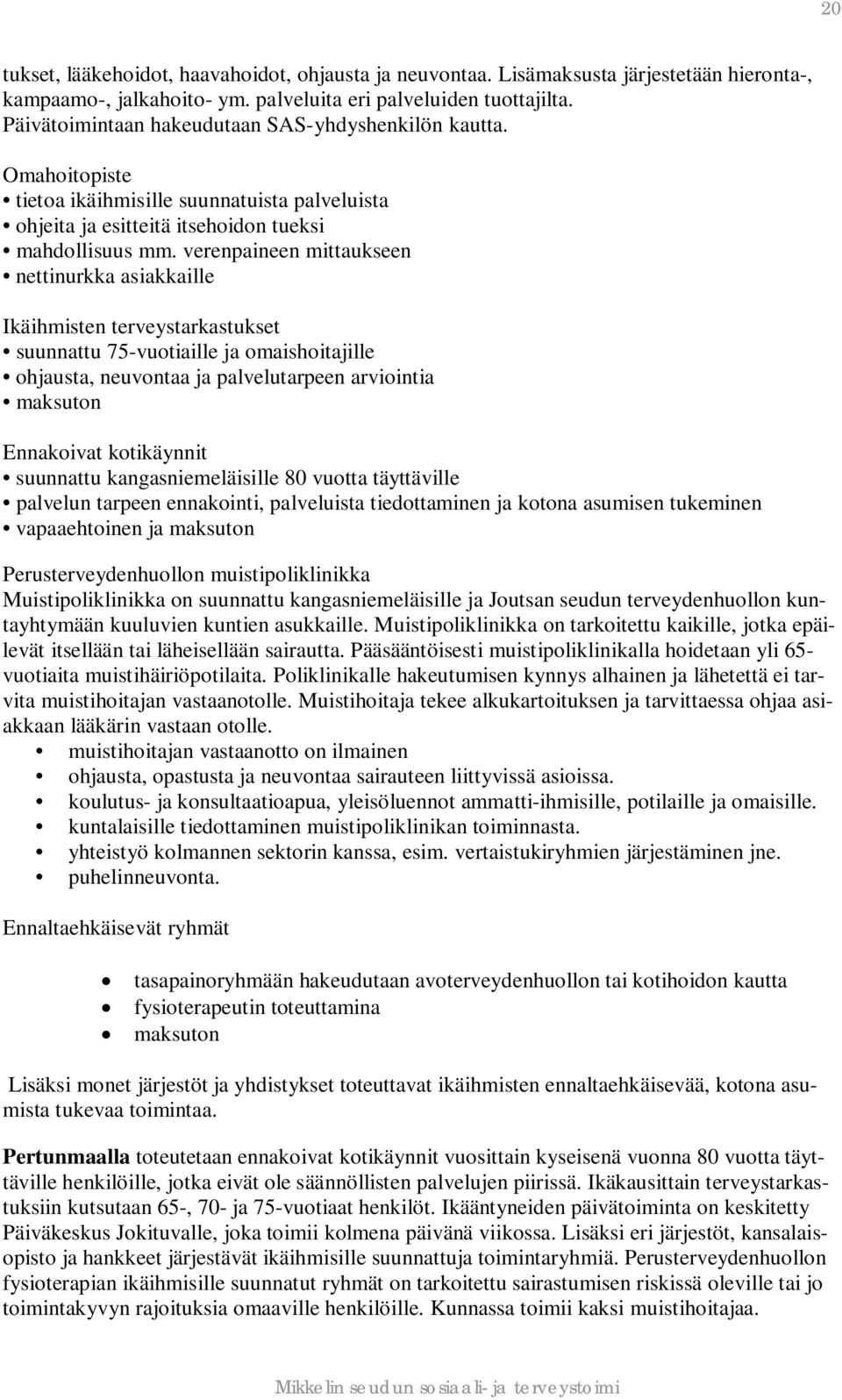 verenpaineen mittaukseen nettinurkka asiakkaille Ikäihmisten terveystarkastukset suunnattu 75-vuotiaille ja omaishoitajille ohjausta, neuvontaa ja palvelutarpeen arviointia maksuton Ennakoivat