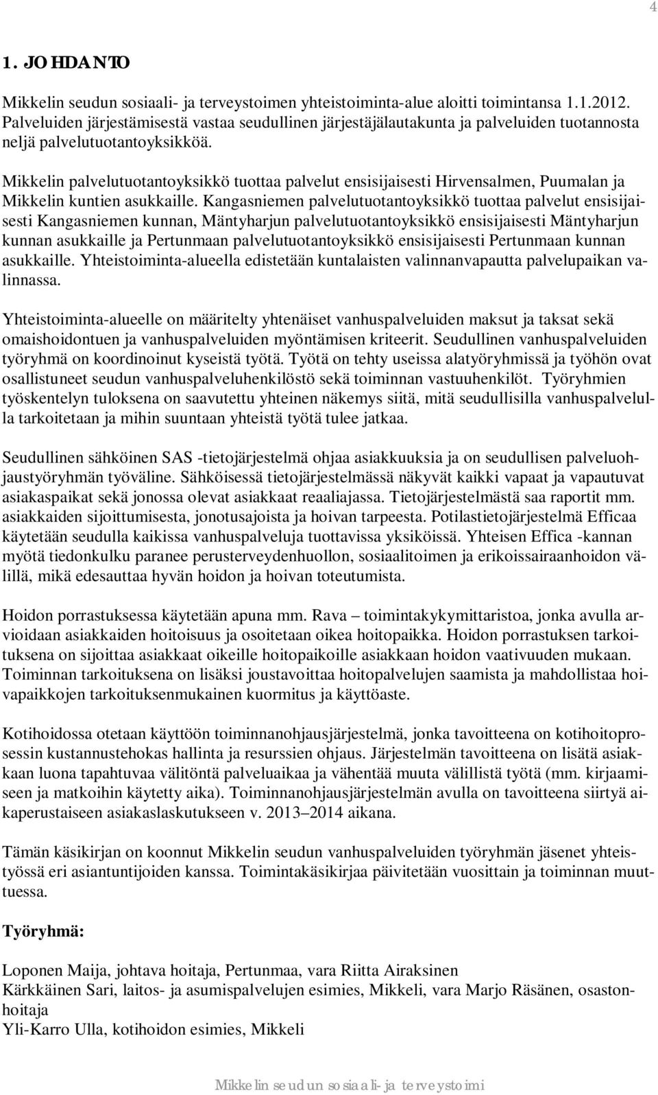 Mikkelin palvelutuotantoyksikkö tuottaa palvelut ensisijaisesti Hirvensalmen, Puumalan ja Mikkelin kuntien asukkaille.