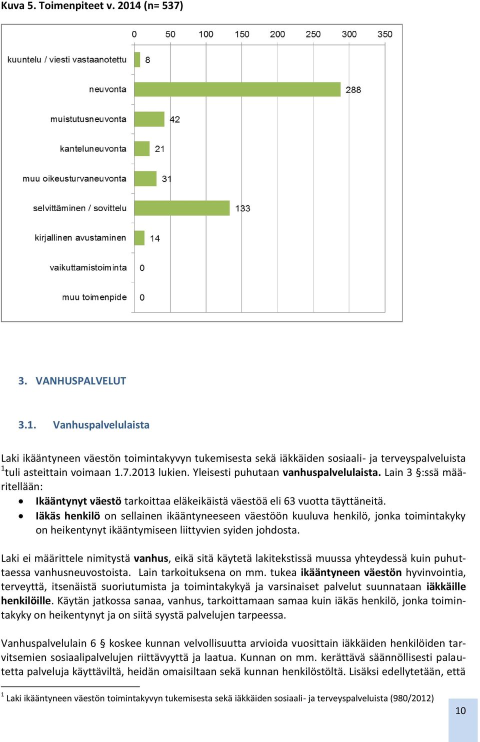 Iäkäs henkilö on sellainen ikääntyneeseen väestöön kuuluva henkilö, jonka toimintakyky on heikentynyt ikääntymiseen liittyvien syiden johdosta.