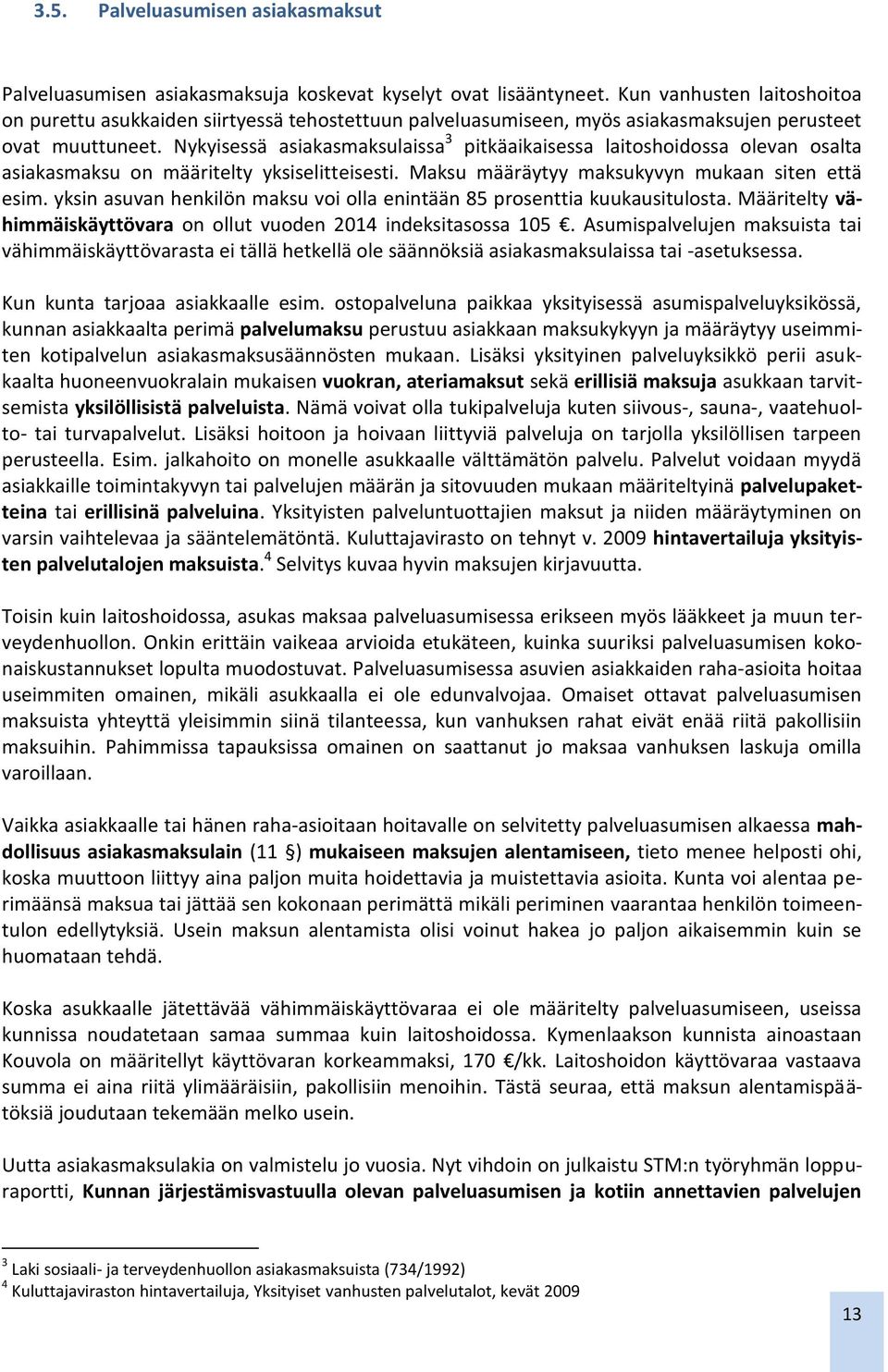 Nykyisessä asiakasmaksulaissa 3 pitkäaikaisessa laitoshoidossa olevan osalta asiakasmaksu on määritelty yksiselitteisesti. Maksu määräytyy maksukyvyn mukaan siten että esim.