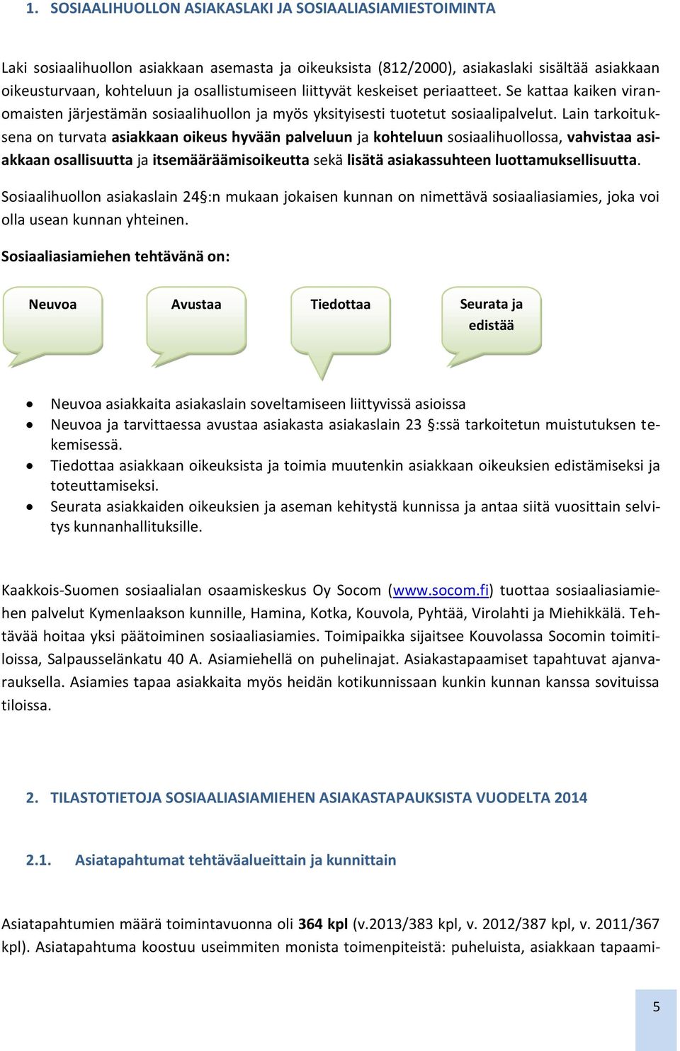 Lain tarkoituksena on turvata asiakkaan oikeus hyvään palveluun ja kohteluun sosiaalihuollossa, vahvistaa asiakkaan osallisuutta ja itsemääräämisoikeutta sekä lisätä asiakassuhteen