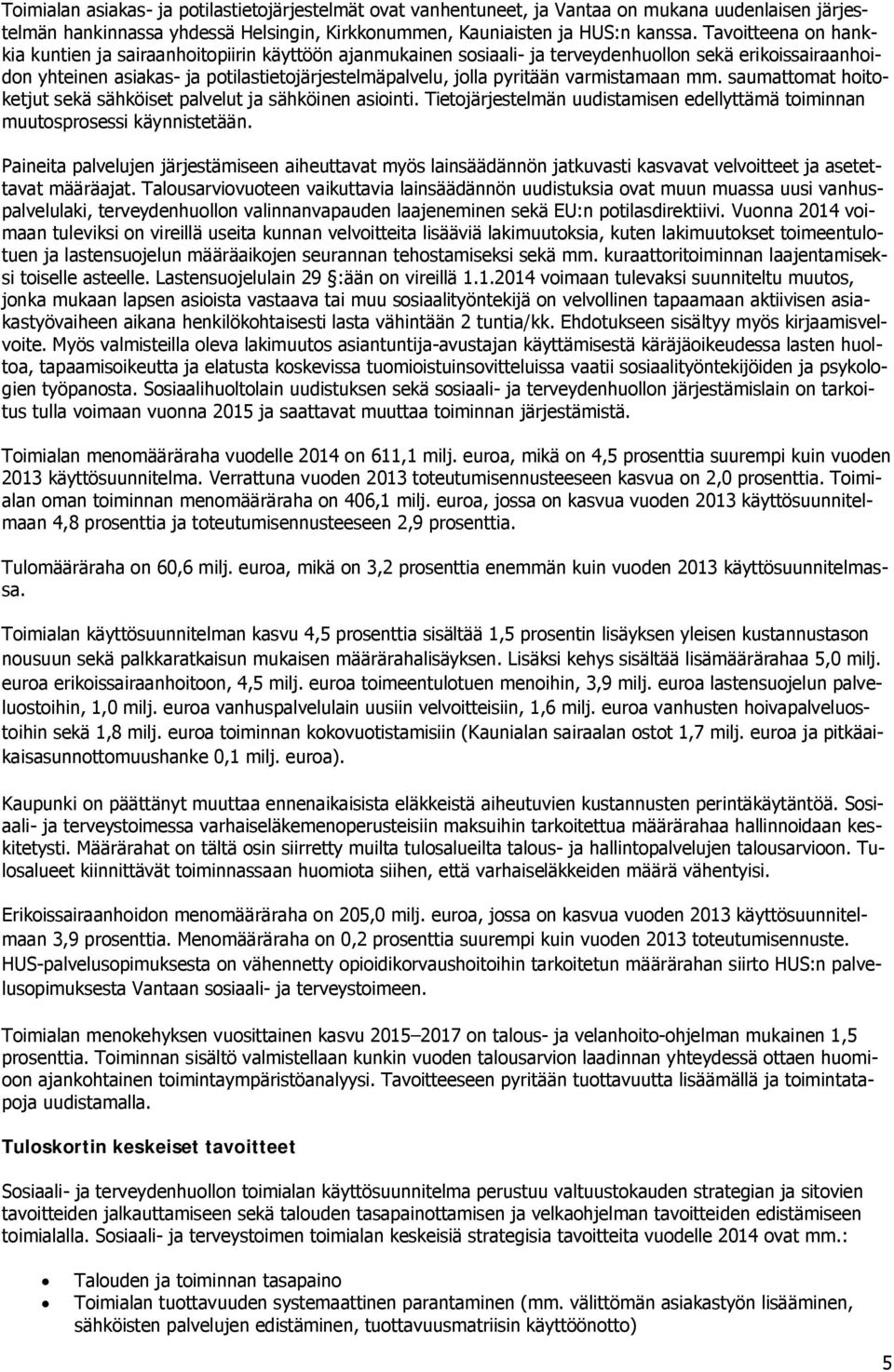 varmistamaan mm. saumattomat hoitoketjut sekä sähköiset palvelut ja sähköinen asiointi. Tietojärjestelmän uudistamisen edellyttämä toiminnan muutosprosessi käynnistetään.