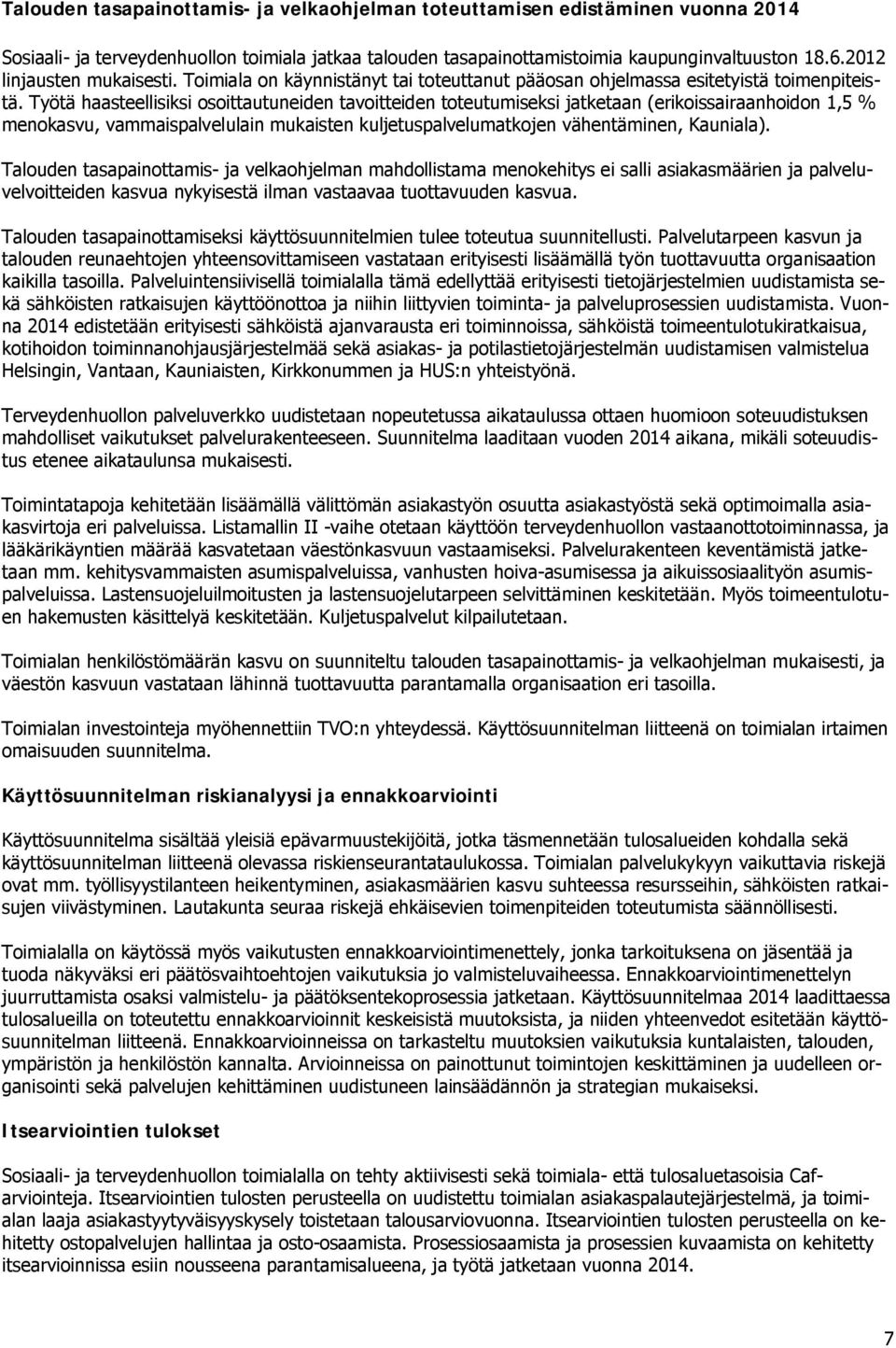 Työtä haasteellisiksi osoittautuneiden tavoitteiden toteutumiseksi jatketaan (erikoissairaanhoidon 1,5 % menokasvu, vammaispalvelulain mukaisten kuljetuspalvelumatkojen vähentäminen, Kauniala).