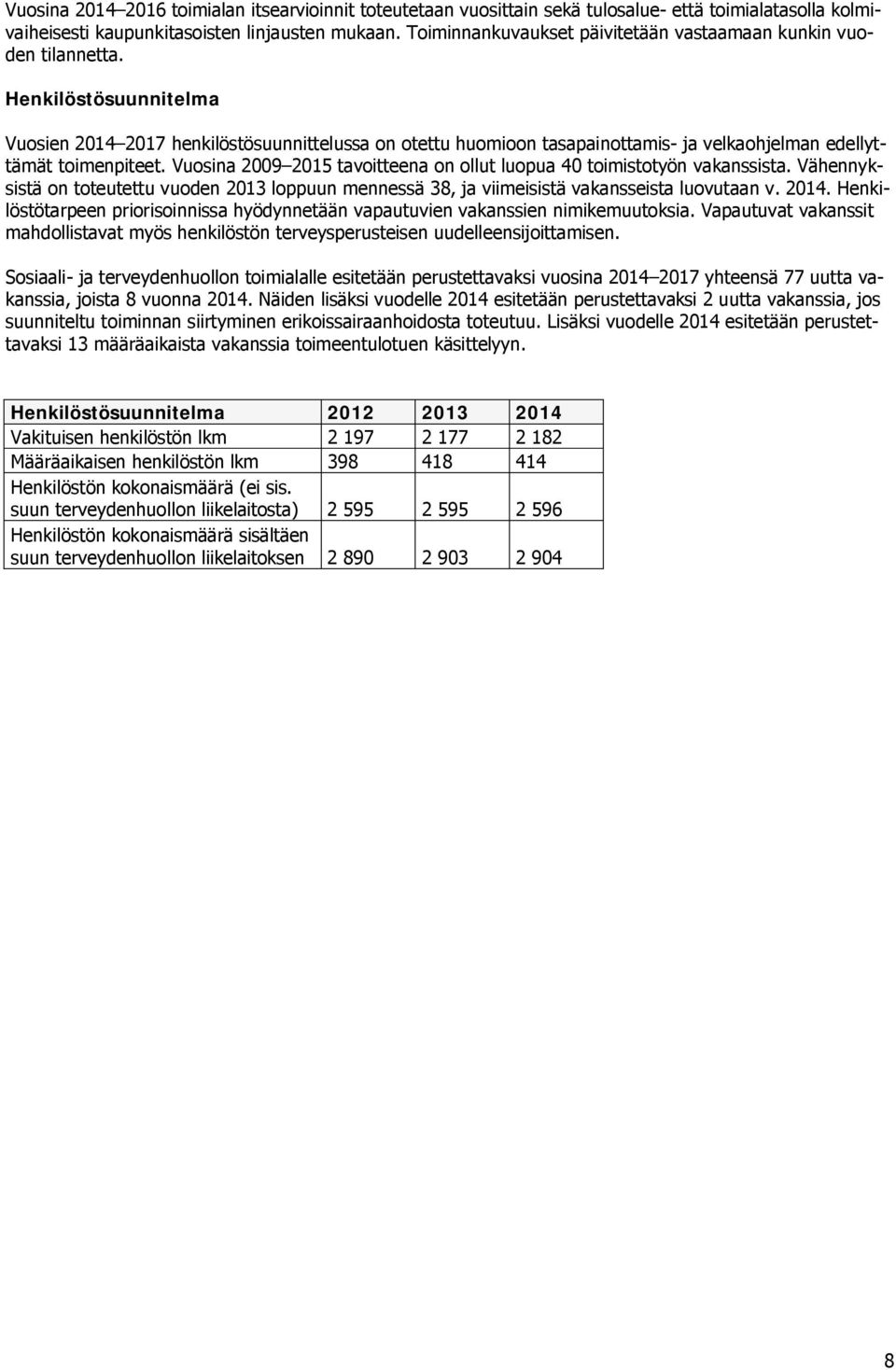 Henkilöstösuunnitelma Vuosien 2014 2017 henkilöstösuunnittelussa on otettu huomioon tasapainottamis- ja velkaohjelman edellyttämät toimenpiteet.