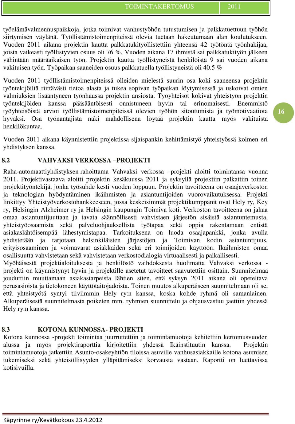 Vuoden aikana 7 ihmistä sai palkkatukityön jälkeen vähintään määräaikaisen työn. Projektin kautta työllistyneistä henkilöistä 9 sai vuoden aikana vakituisen työn.