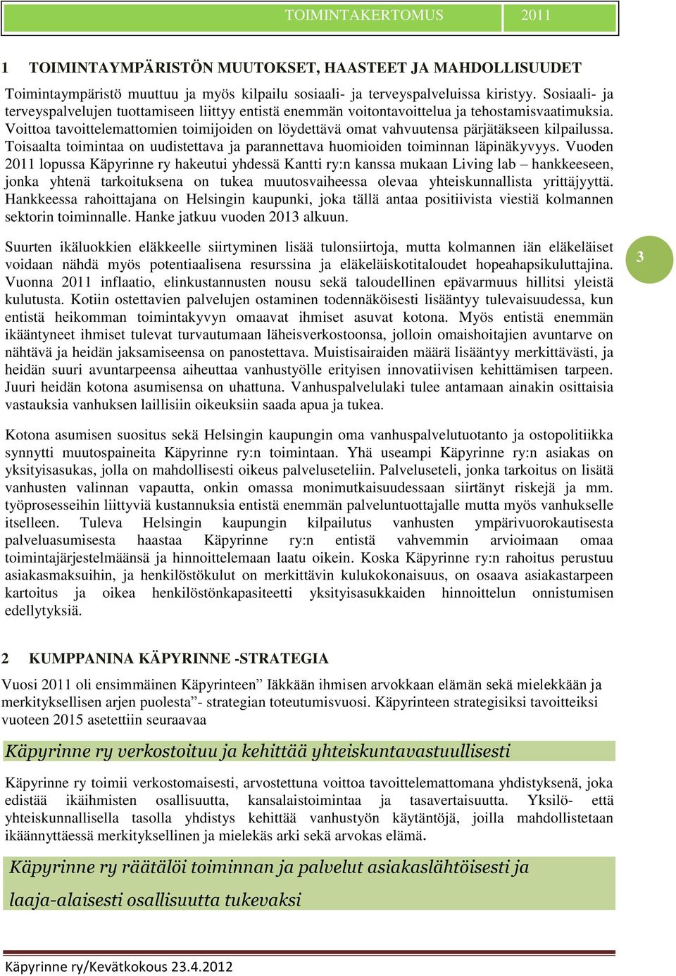 Voittoa tavoittelemattomien toimijoiden on löydettävä omat vahvuutensa pärjätäkseen kilpailussa. Toisaalta toimintaa on uudistettava ja parannettava huomioiden toiminnan läpinäkyvyys.