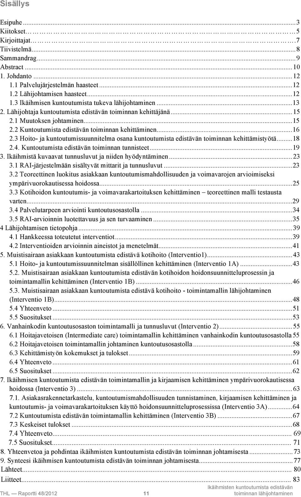 3 Hoito- ja kuntoutumissuunnitelma osana kuntoutumista edistävän toiminnan kehittämistyötä...18 2.4. Kuntoutumista edistävän toiminnan tunnisteet...19 3.