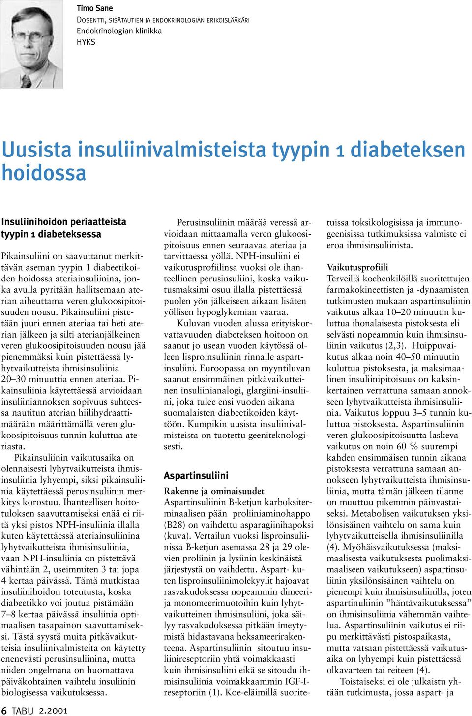 Pikainsuliini pistetään juuri ennen ateriaa tai heti aterian jälkeen ja silti aterianjälkeinen veren glukoosipitoisuuden nousu jää pienemmäksi kuin pistettäessä lyhytvaikutteista ihmisinsuliinia 20