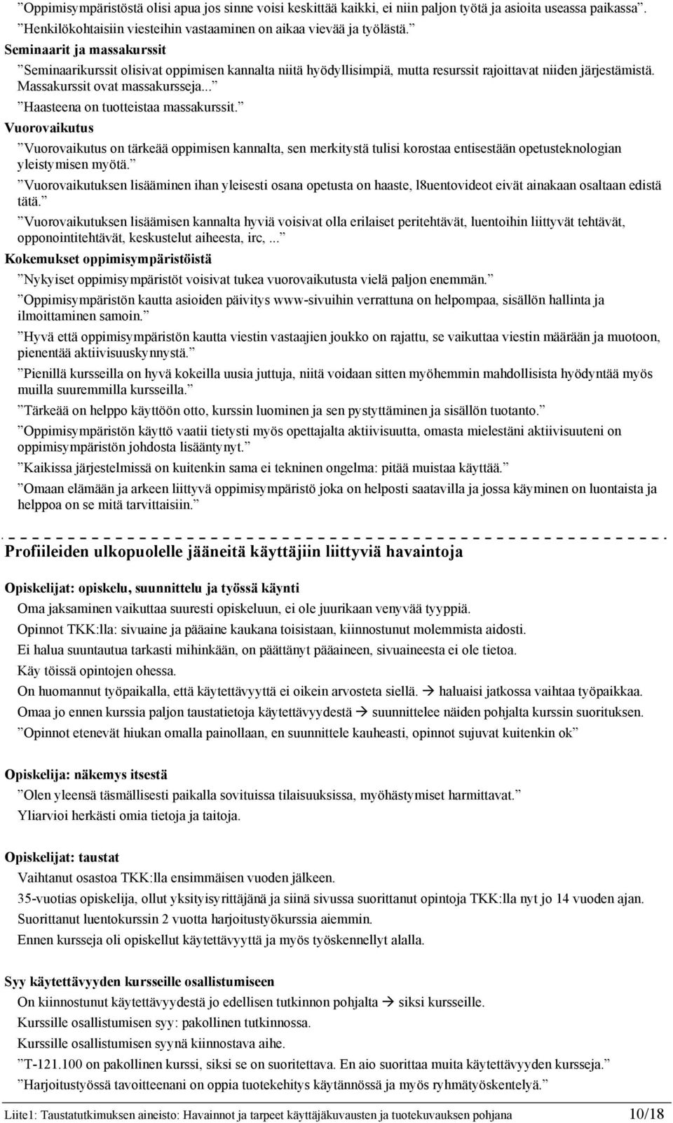 .. Haasteena on tuotteistaa massakurssit. Vuorovaikutus Vuorovaikutus on tärkeää oppimisen kannalta, sen merkitystä tulisi korostaa entisestään opetusteknologian yleistymisen myötä.