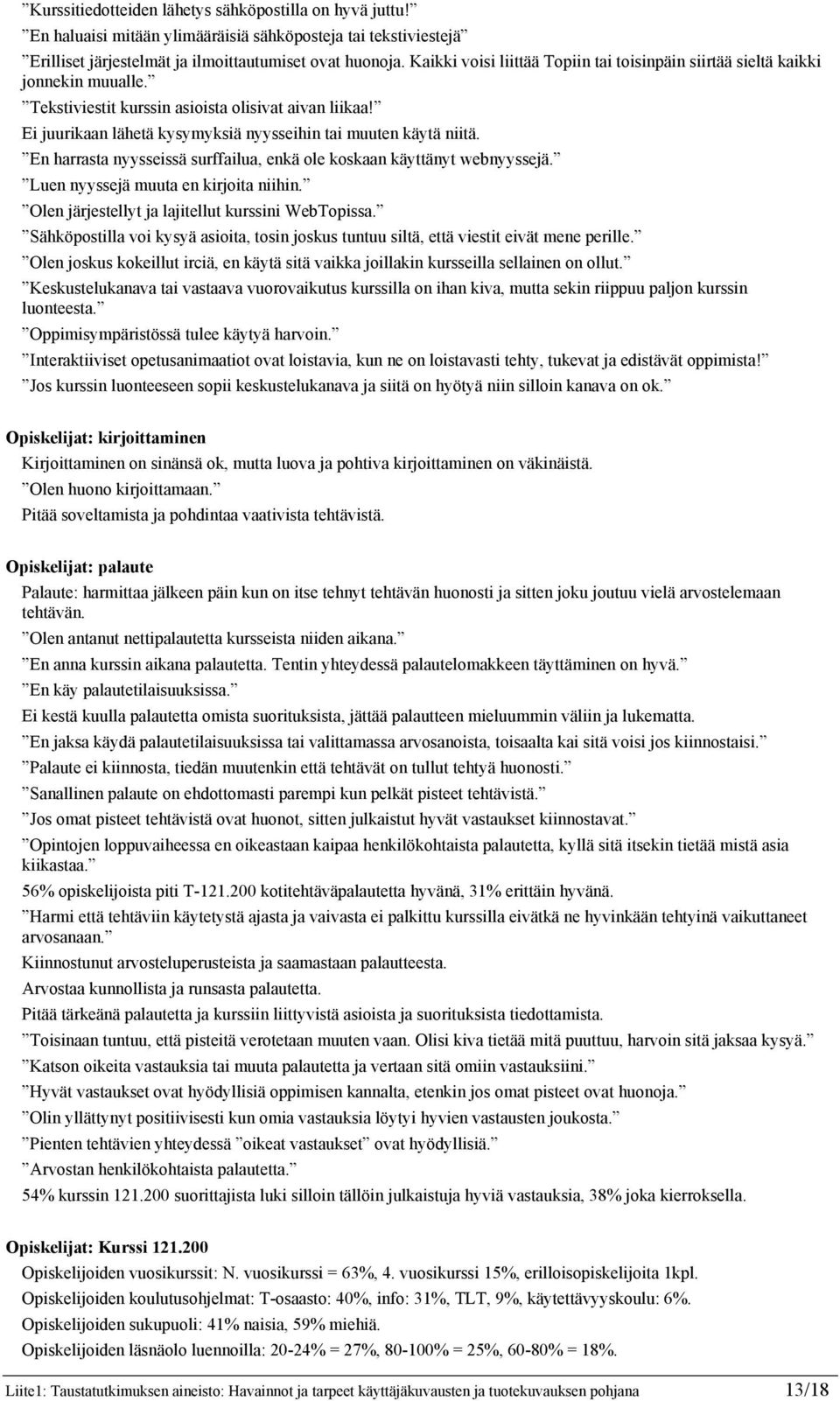 Ei juurikaan lähetä kysymyksiä nyysseihin tai muuten käytä niitä. En harrasta nyysseissä surffailua, enkä ole koskaan käyttänyt webnyyssejä. Luen nyyssejä muuta en kirjoita niihin.